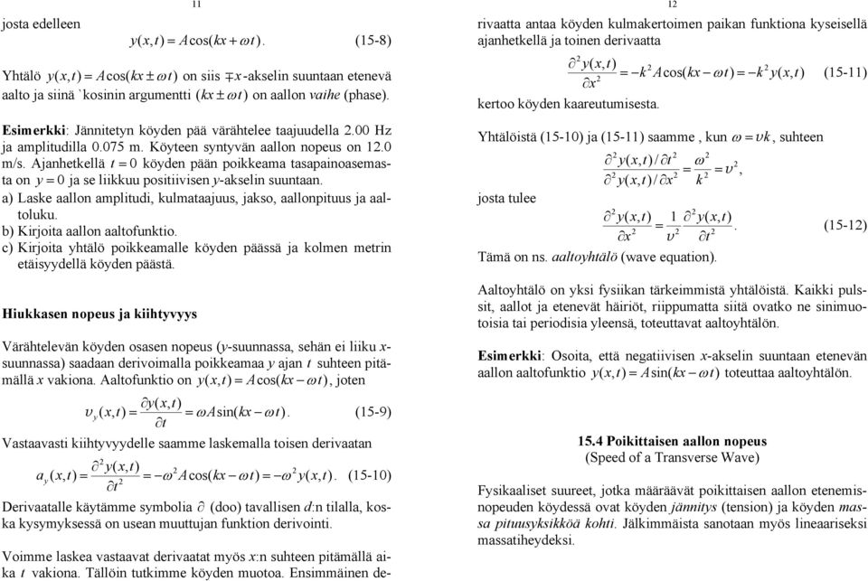 Ajahetkellä t = 0 köyde pää poikkeama tasapaioasemasta o y = 0 ja se liikkuu positiivise y-akseli suutaa. a) Laske aallo amplitudi, kulmataajuus, jakso, aallopituus ja aaltoluku.