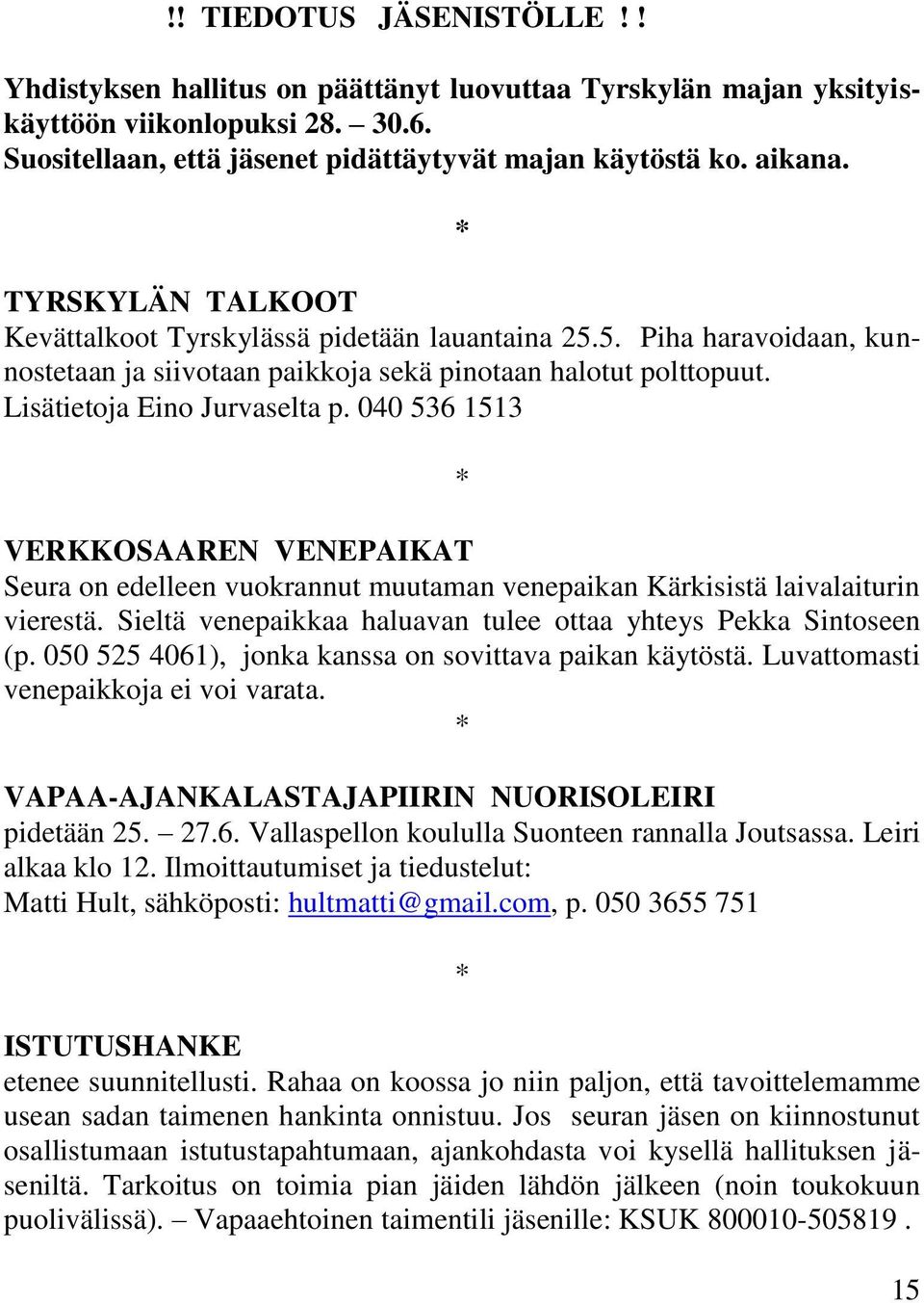 040 536 1513 * VERKKOSAAREN VENEPAIKAT Seura on edelleen vuokrannut muutaman venepaikan Kärkisistä laivalaiturin vierestä. Sieltä venepaikkaa haluavan tulee ottaa yhteys Pekka Sintoseen (p.