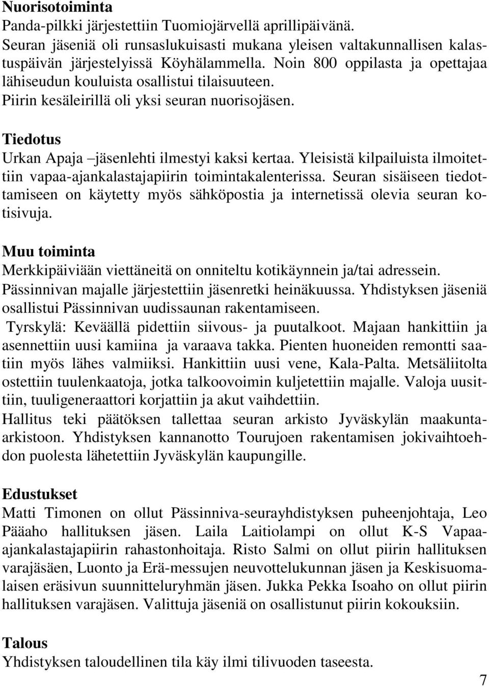 Yleisistä kilpailuista ilmoitettiin vapaa-ajankalastajapiirin toimintakalenterissa. Seuran sisäiseen tiedottamiseen on käytetty myös sähköpostia ja internetissä olevia seuran kotisivuja.