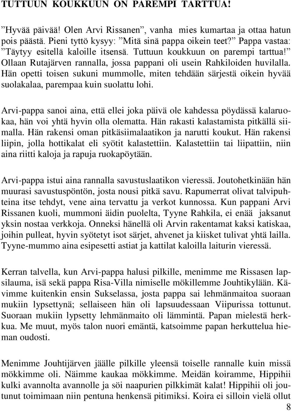 Hän opetti toisen sukuni mummolle, miten tehdään särjestä oikein hyvää suolakalaa, parempaa kuin suolattu lohi.