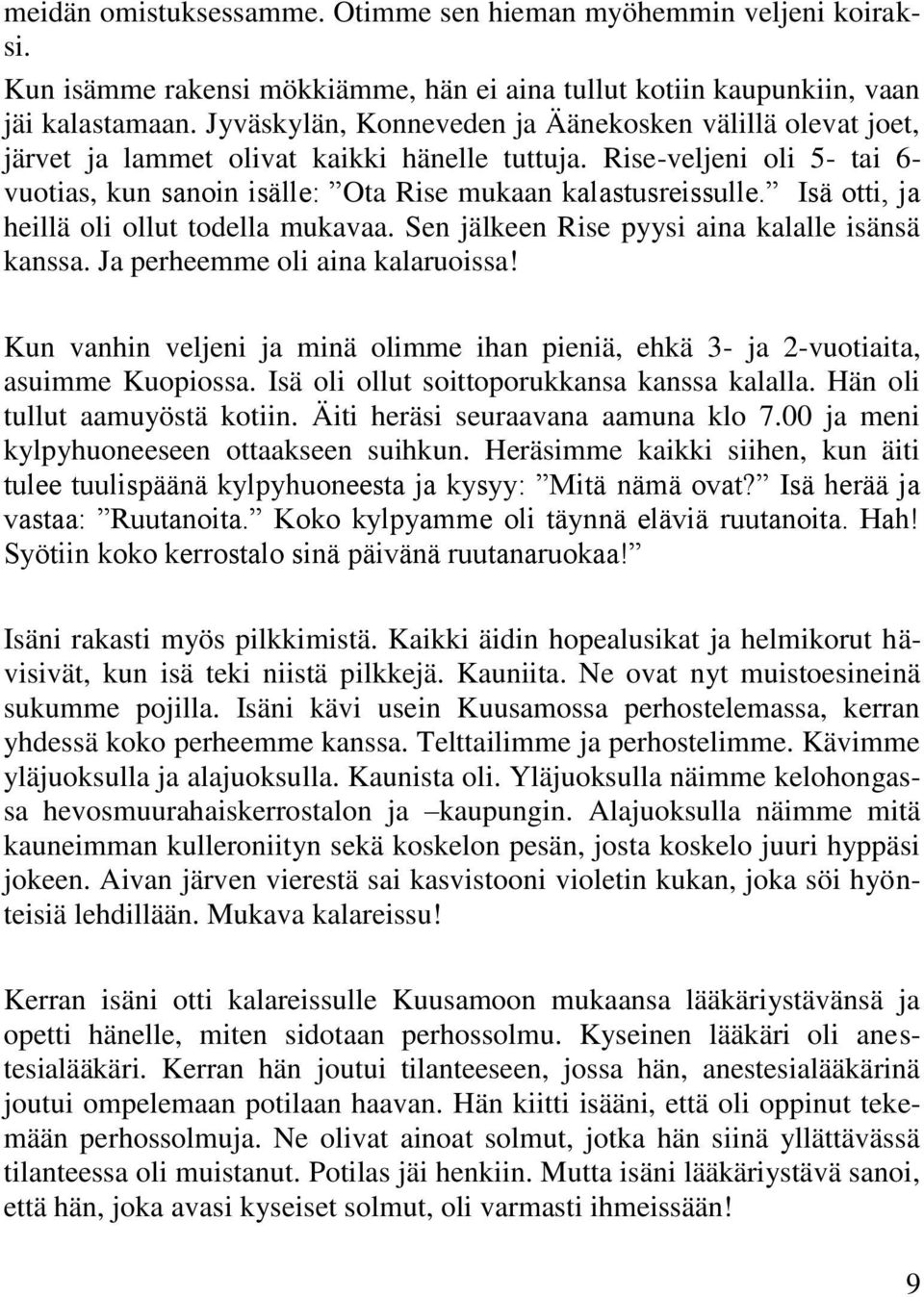 Isä otti, ja heillä oli ollut todella mukavaa. Sen jälkeen Rise pyysi aina kalalle isänsä kanssa. Ja perheemme oli aina kalaruoissa!