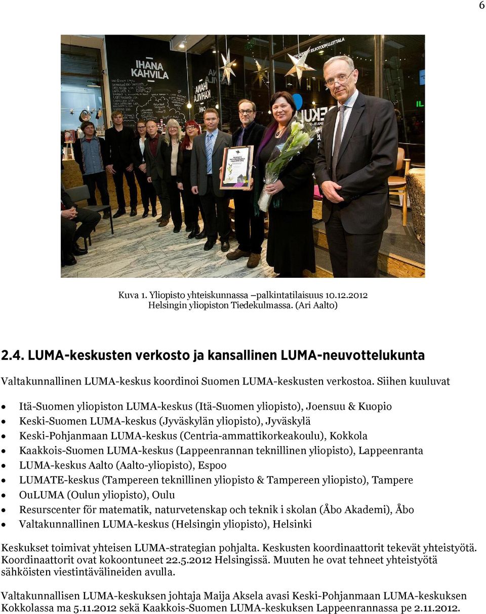 Siihen kuuluvat Itä-Suomen yliopiston LUMA-keskus (Itä-Suomen yliopisto), Joensuu & Kuopio Keski-Suomen LUMA-keskus (Jyväskylän yliopisto), Jyväskylä Keski-Pohjanmaan LUMA-keskus