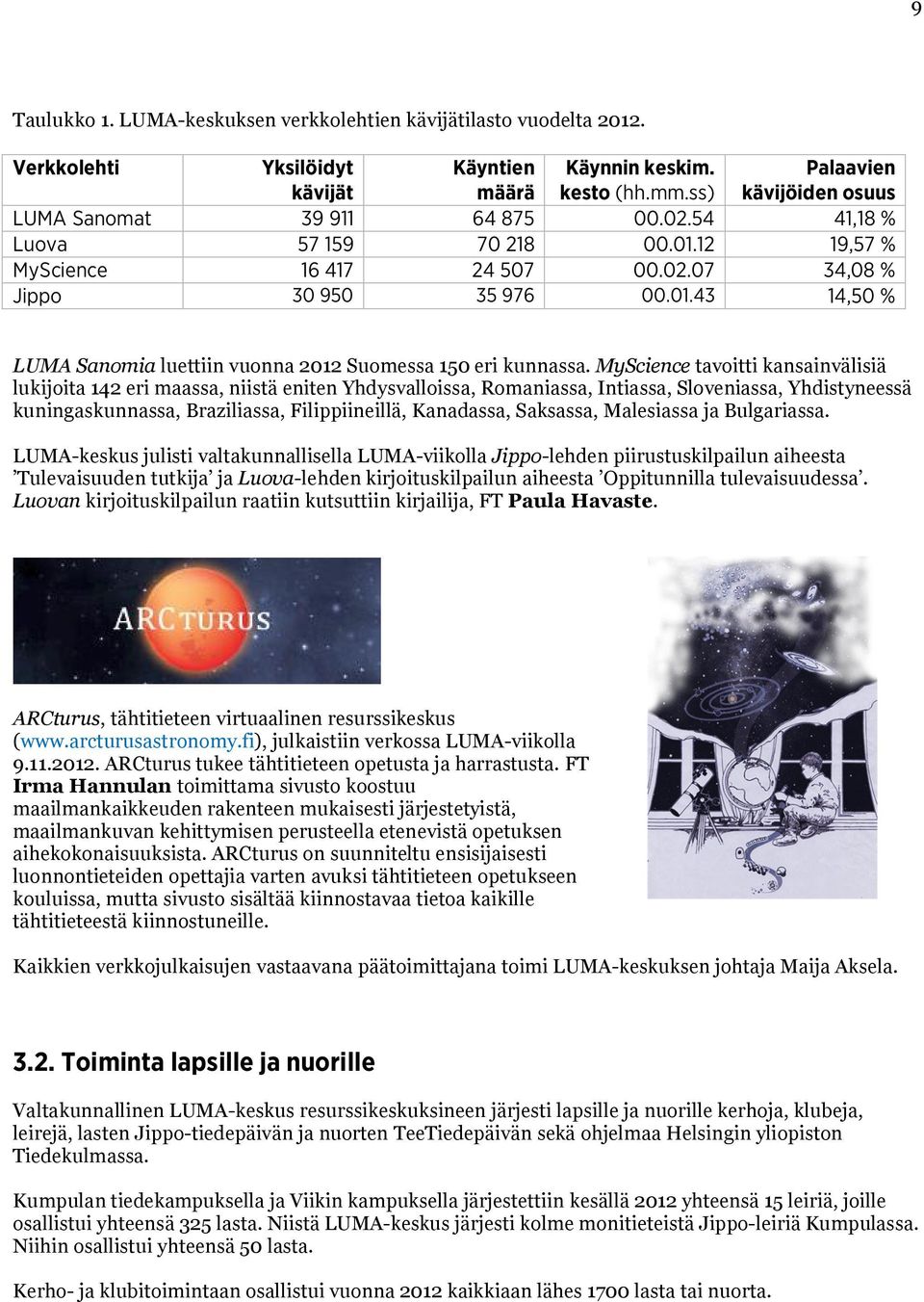 MyScience tavoitti kansainvälisiä lukijoita 142 eri maassa, niistä eniten Yhdysvalloissa, Romaniassa, Intiassa, Sloveniassa, Yhdistyneessä kuningaskunnassa, Braziliassa, Filippiineillä, Kanadassa,