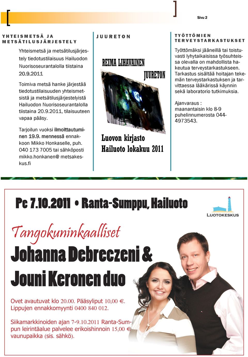 Tarjoilun vuoksi ilmoittautuminen 19.9. mennessä ennakkoon Mikko Honkaselle, puh. 040 173 7005 tai sähköposti mikko.honkanen@ metsakeskus.