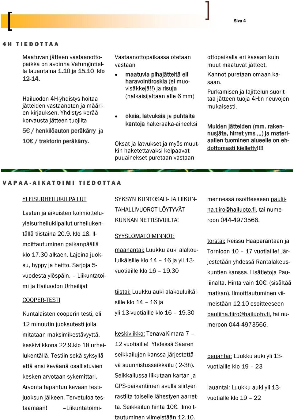 !) ja risuja (halkaisijaltaan alle 6 mm) oksia, latvuksia ja puhtaita kantoja hakeraaka-aineeksi Oksat ja latvukset ja myös muutkin haketettavaksi kelpaavat puuainekset puretaan vastaanottopaikalla