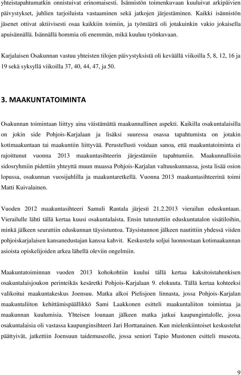 Karjalaisen Osakunnan vastuu yhteisten tilojen päivystyksistä oli keväällä viikoilla 5, 8, 12, 16 ja 19 sekä syksyllä viikoilla 37