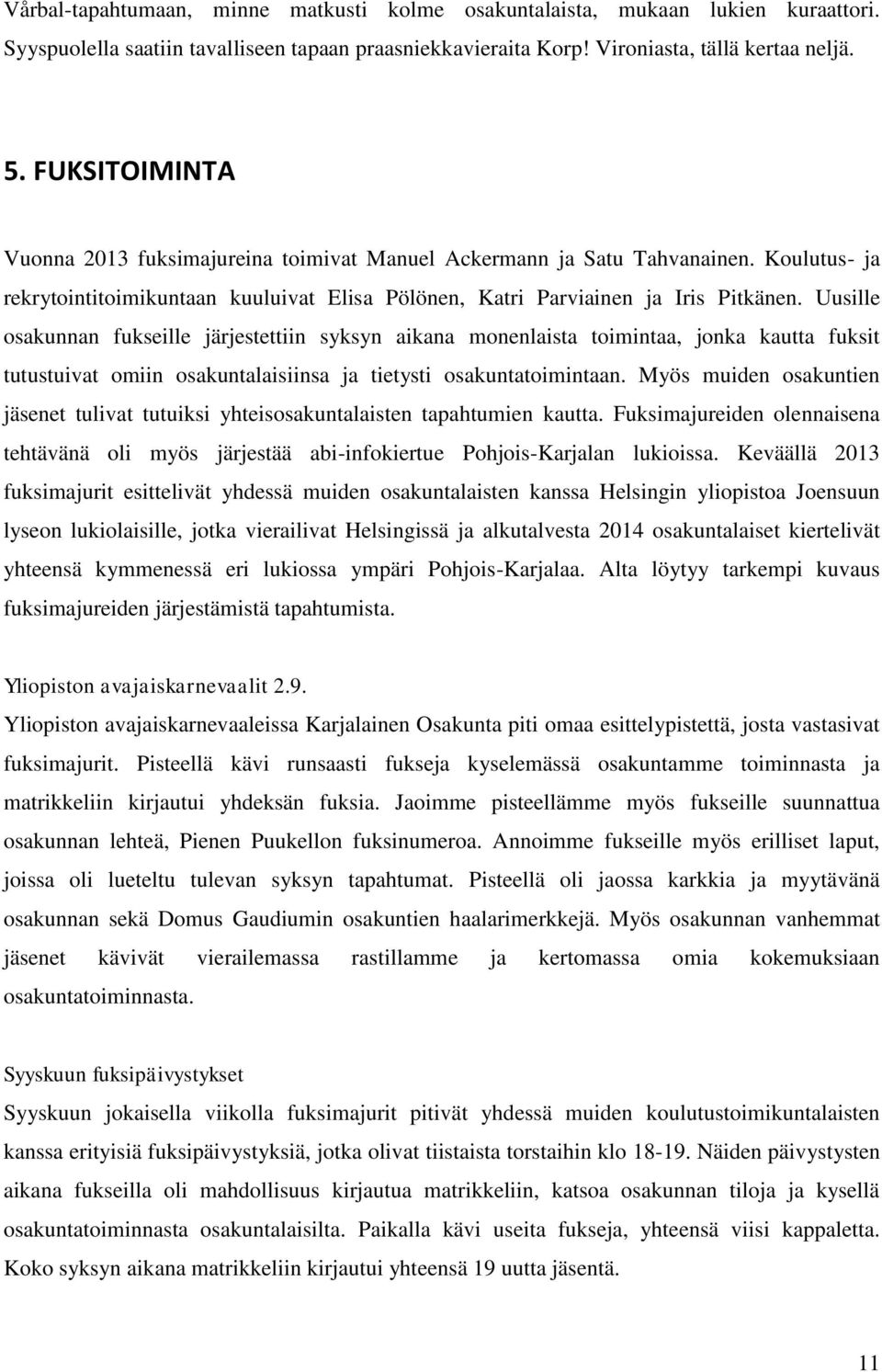 Uusille osakunnan fukseille järjestettiin syksyn aikana monenlaista toimintaa, jonka kautta fuksit tutustuivat omiin osakuntalaisiinsa ja tietysti osakuntatoimintaan.