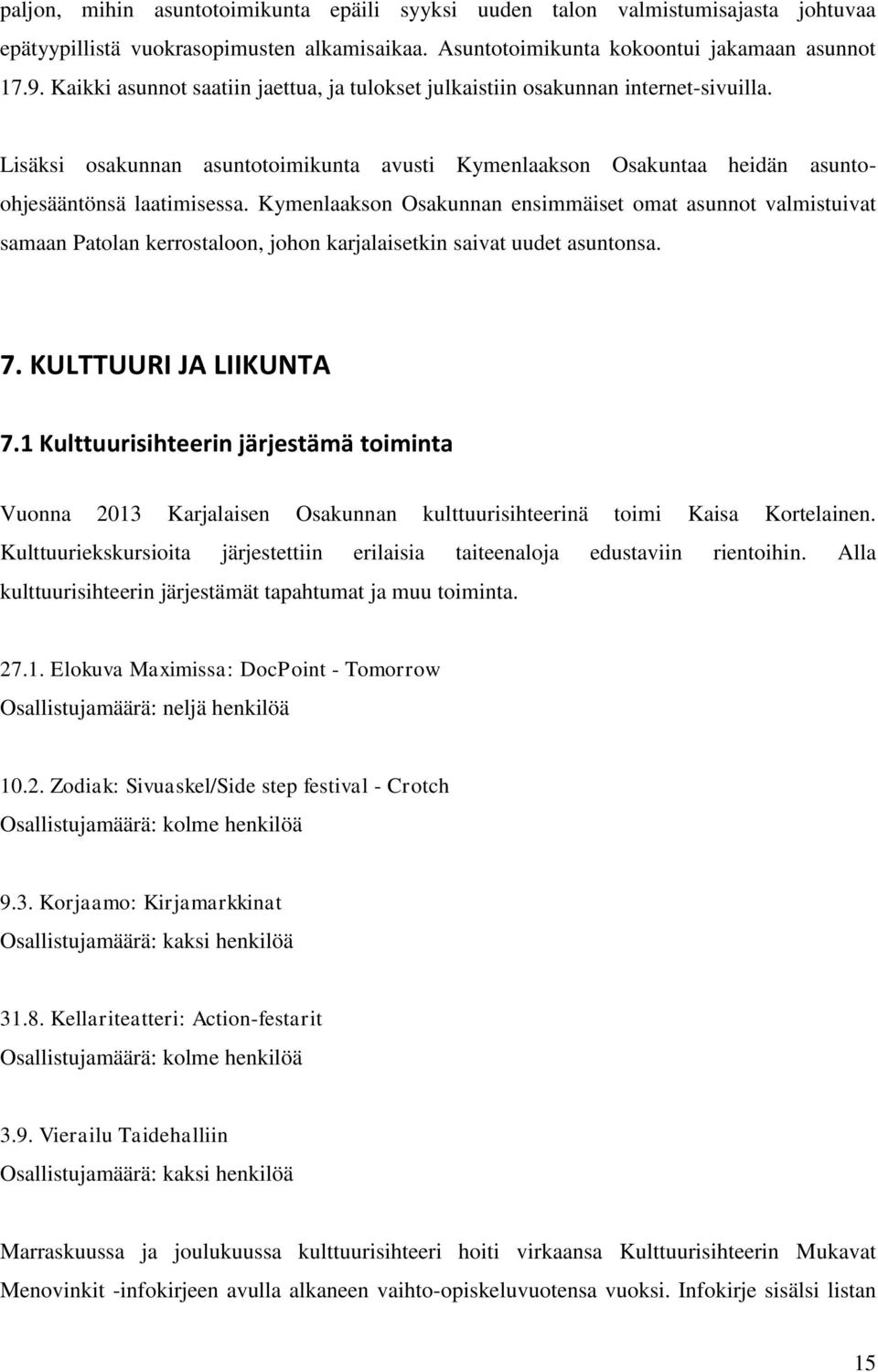 Kymenlaakson Osakunnan ensimmäiset omat asunnot valmistuivat samaan Patolan kerrostaloon, johon karjalaisetkin saivat uudet asuntonsa. 7. KULTTUURI JA LIIKUNTA 7.