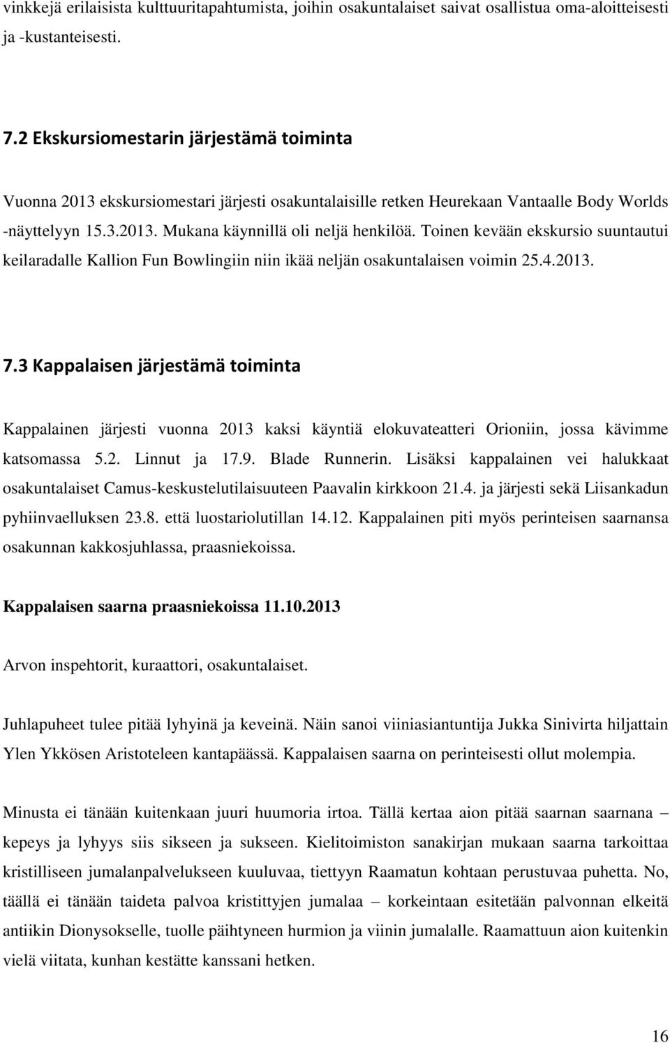 Toinen kevään ekskursio suuntautui keilaradalle Kallion Fun Bowlingiin niin ikää neljän osakuntalaisen voimin 25.4.2013. 7.