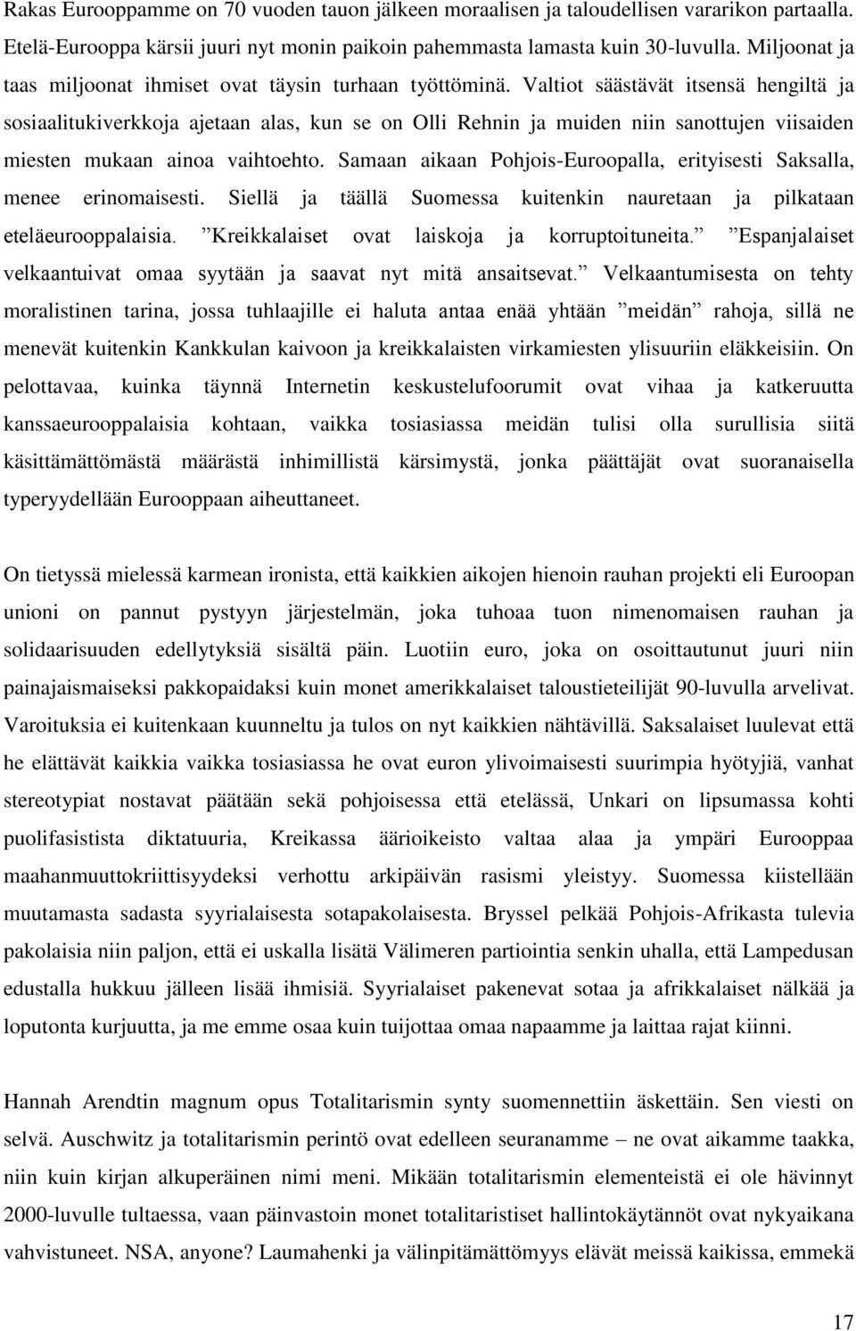 Valtiot säästävät itsensä hengiltä ja sosiaalitukiverkkoja ajetaan alas, kun se on Olli Rehnin ja muiden niin sanottujen viisaiden miesten mukaan ainoa vaihtoehto.