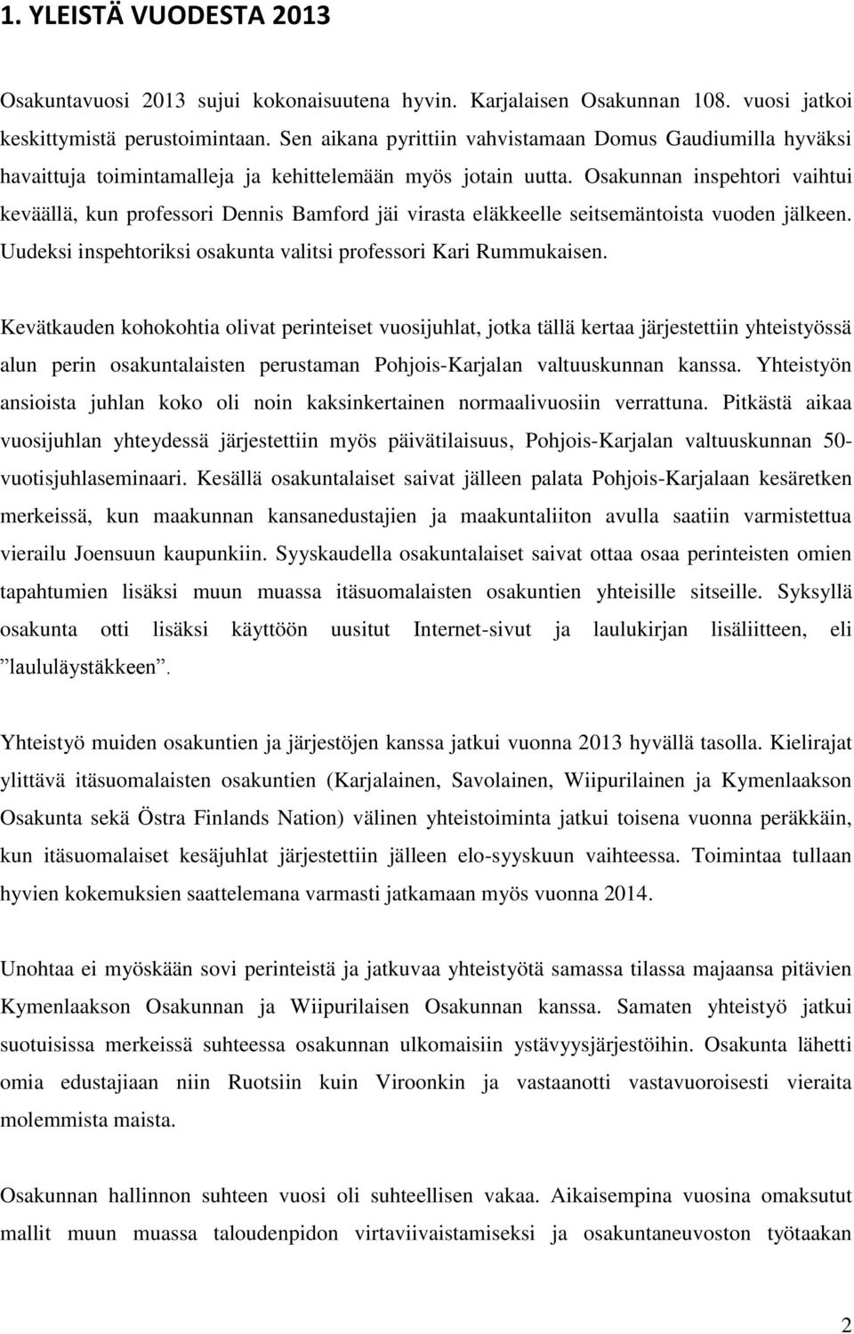 Osakunnan inspehtori vaihtui keväällä, kun professori Dennis Bamford jäi virasta eläkkeelle seitsemäntoista vuoden jälkeen. Uudeksi inspehtoriksi osakunta valitsi professori Kari Rummukaisen.