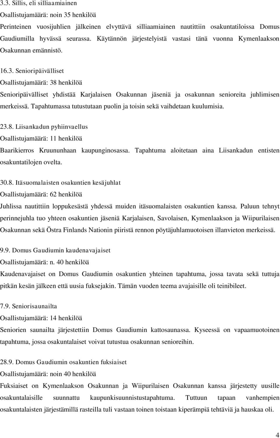 Senioripäivälliset Osallistujamäärä: 38 henkilöä Senioripäivälliset yhdistää Karjalaisen Osakunnan jäseniä ja osakunnan senioreita juhlimisen merkeissä.