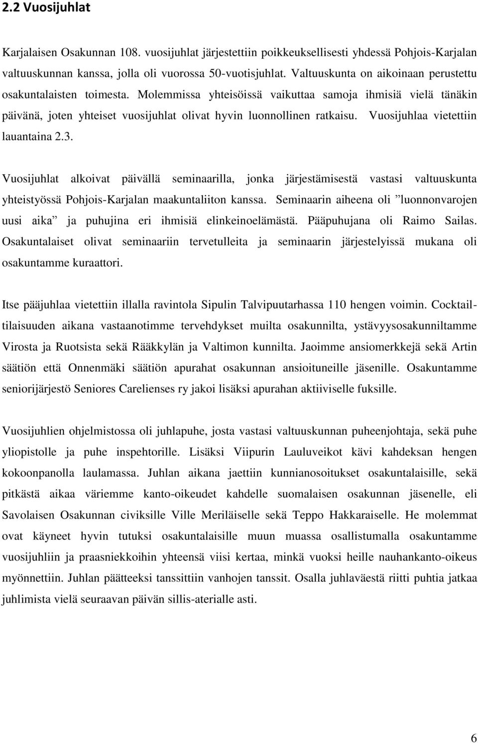 Vuosijuhlaa vietettiin lauantaina 2.3. Vuosijuhlat alkoivat päivällä seminaarilla, jonka järjestämisestä vastasi valtuuskunta yhteistyössä Pohjois-Karjalan maakuntaliiton kanssa.