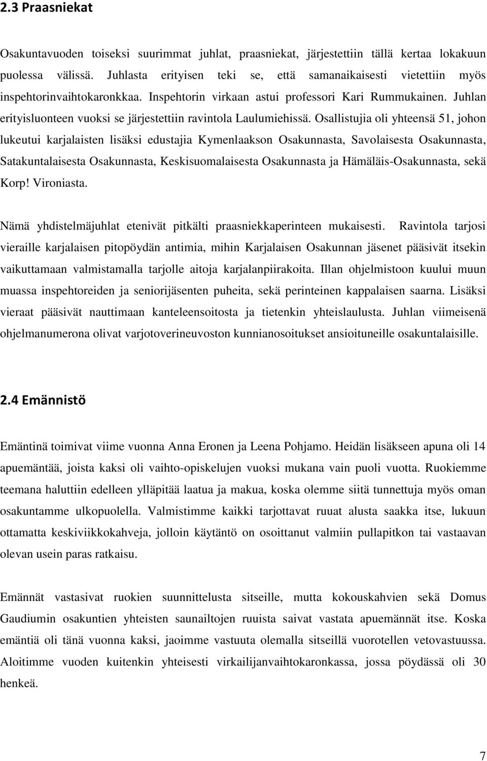 Juhlan erityisluonteen vuoksi se järjestettiin ravintola Laulumiehissä.