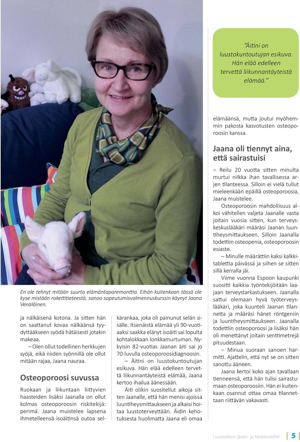 Ja si en hän on saa anut kovaa nälkäänsä tyydy ääkseen syödä hätäises jotakin makeaa. Olen ollut todellinen herkkujen syöjä, eikä niiden syönnillä ole ollut mitään rajaa, Jaana nauraa.