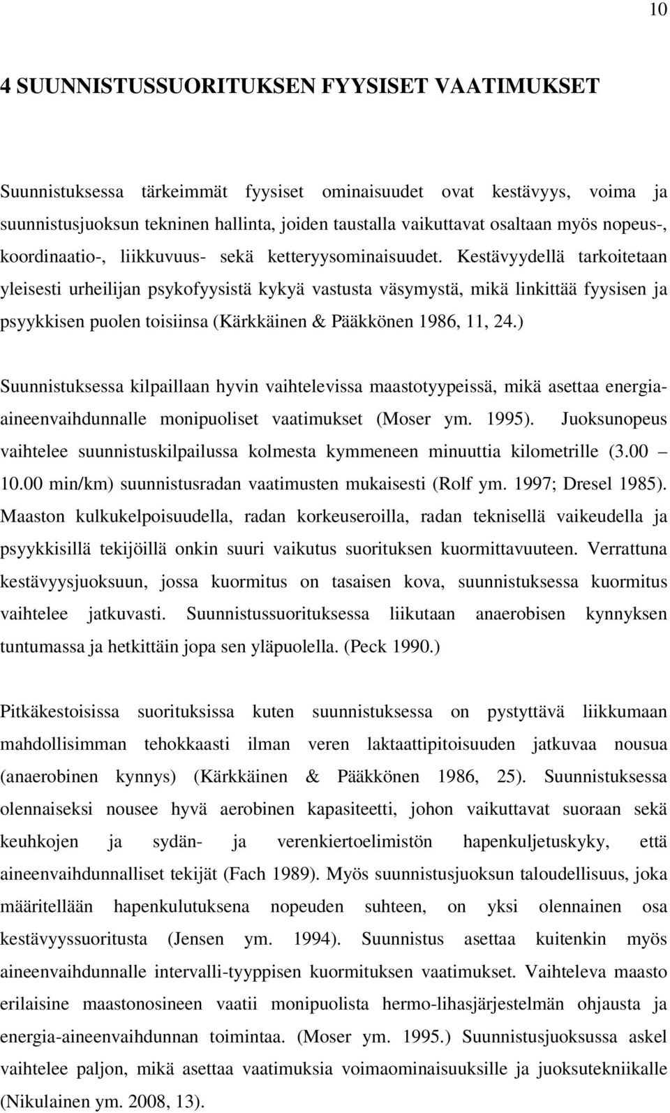 Kestävyydellä tarkoitetaan yleisesti urheilijan psykofyysistä kykyä vastusta väsymystä, mikä linkittää fyysisen ja psyykkisen puolen toisiinsa (Kärkkäinen & Pääkkönen 1986, 11, 24.