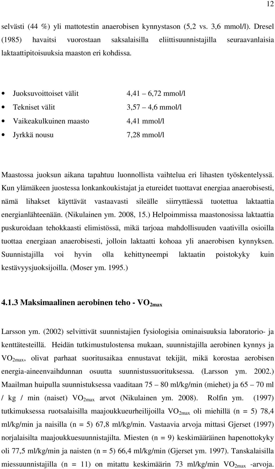 Juoksuvoittoiset välit 4,41 6,72 mmol/l Tekniset välit 3,57 4,6 mmol/l Vaikeakulkuinen maasto 4,41 mmol/l Jyrkkä nousu 7,28 mmol/l Maastossa juoksun aikana tapahtuu luonnollista vaihtelua eri