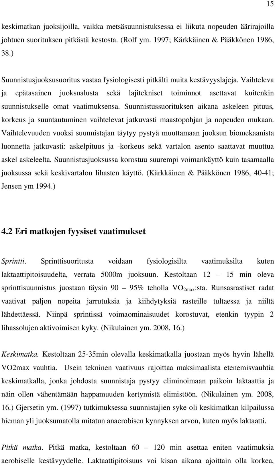 Vaihteleva ja epätasainen juoksualusta sekä lajitekniset toiminnot asettavat kuitenkin suunnistukselle omat vaatimuksensa.