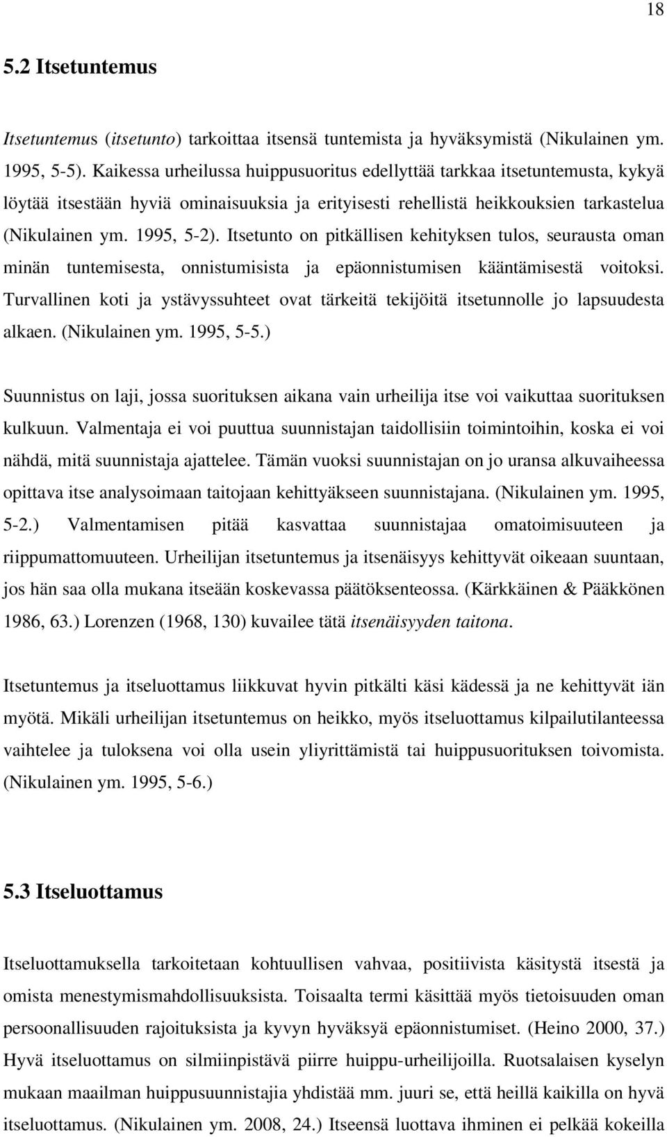 Itsetunto on pitkällisen kehityksen tulos, seurausta oman minän tuntemisesta, onnistumisista ja epäonnistumisen kääntämisestä voitoksi.