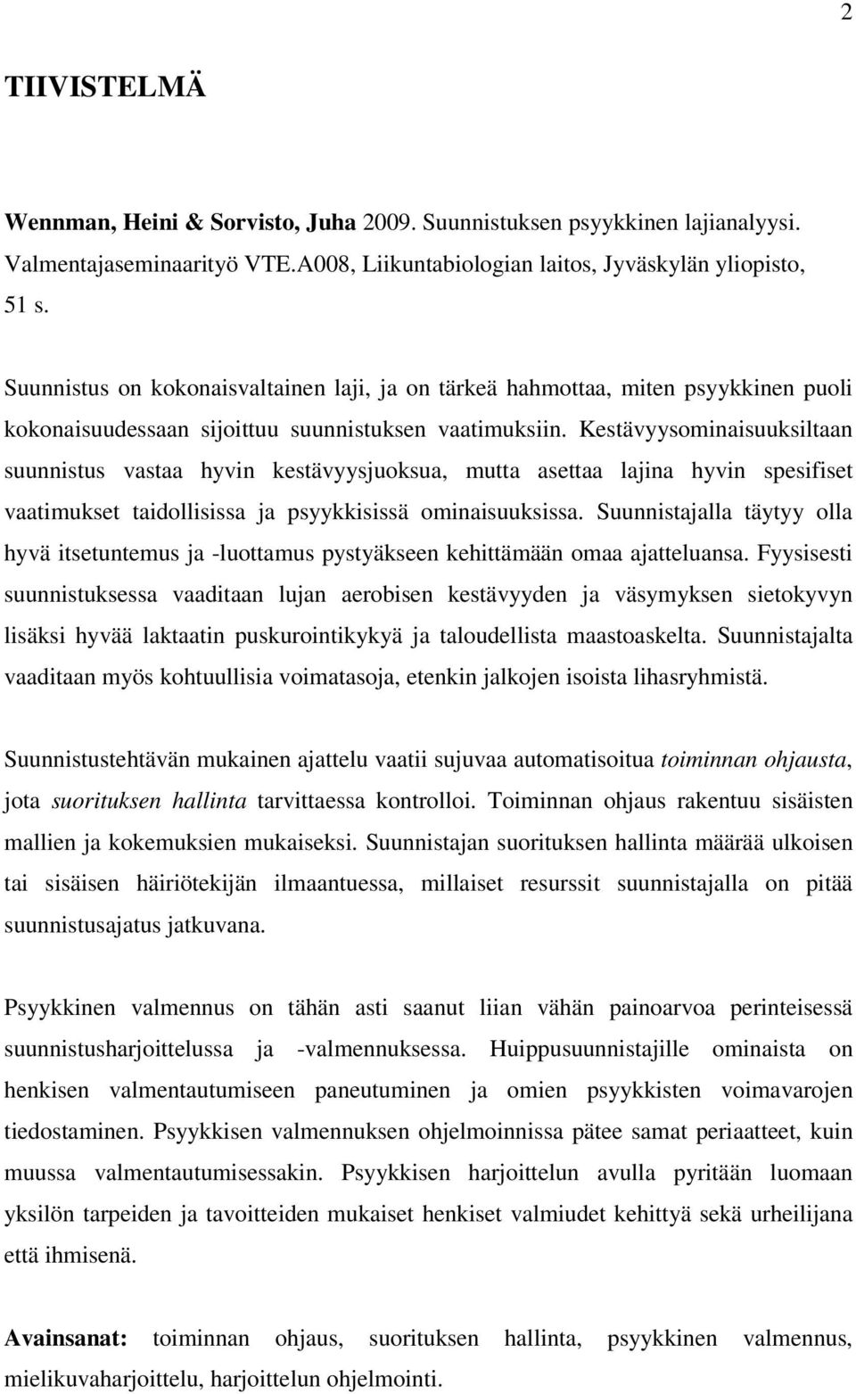 Kestävyysominaisuuksiltaan suunnistus vastaa hyvin kestävyysjuoksua, mutta asettaa lajina hyvin spesifiset vaatimukset taidollisissa ja psyykkisissä ominaisuuksissa.