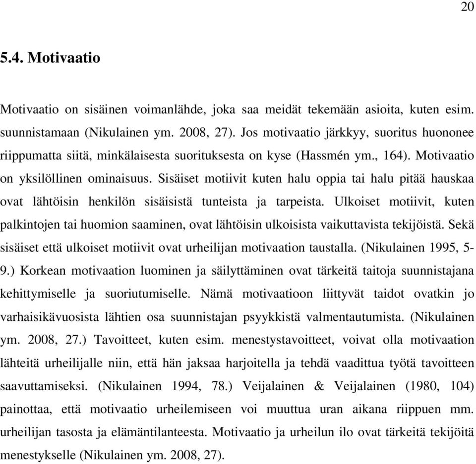 Sisäiset motiivit kuten halu oppia tai halu pitää hauskaa ovat lähtöisin henkilön sisäisistä tunteista ja tarpeista.