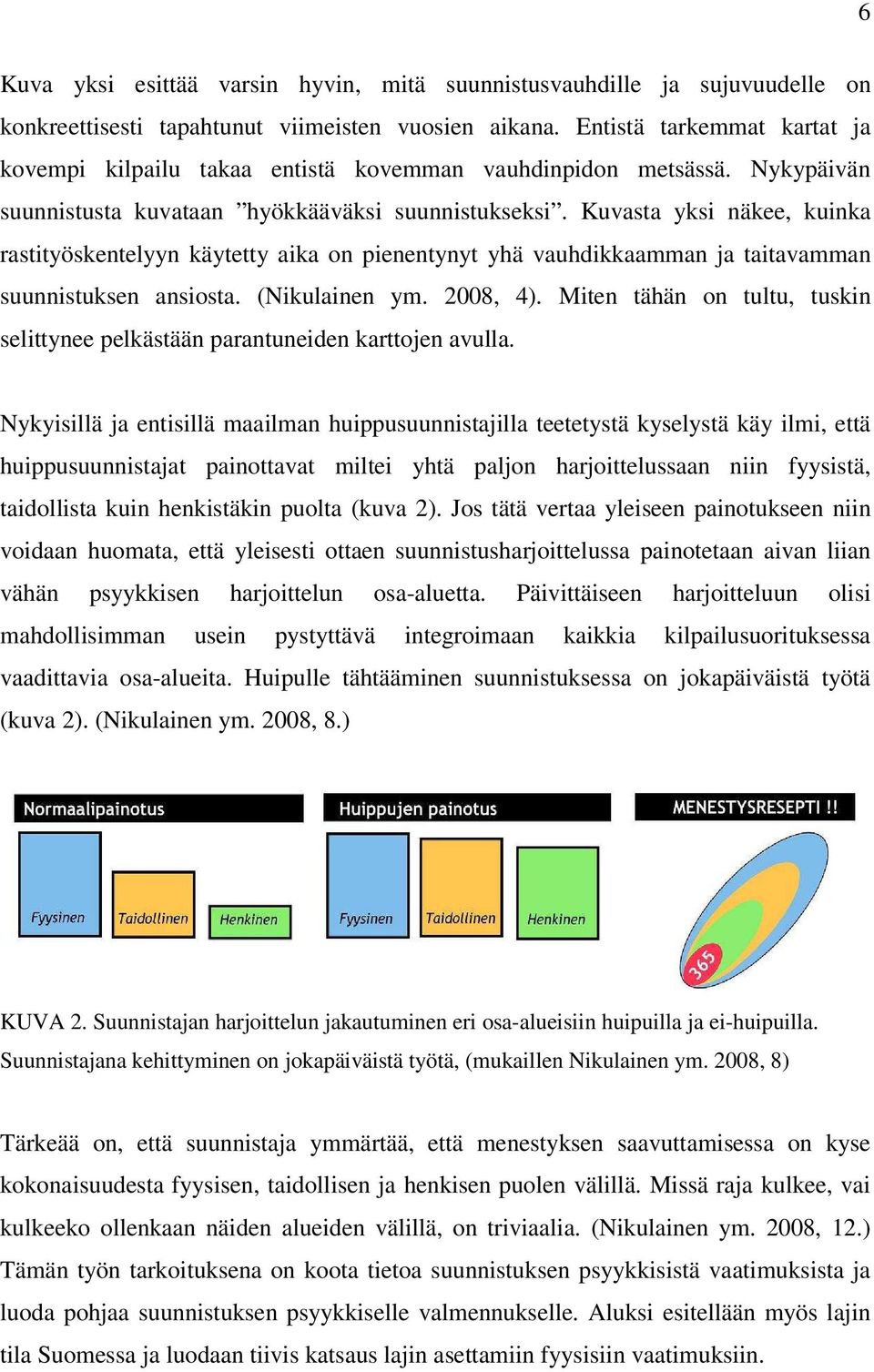 Kuvasta yksi näkee, kuinka rastityöskentelyyn käytetty aika on pienentynyt yhä vauhdikkaamman ja taitavamman suunnistuksen ansiosta. (Nikulainen ym. 2008, 4).