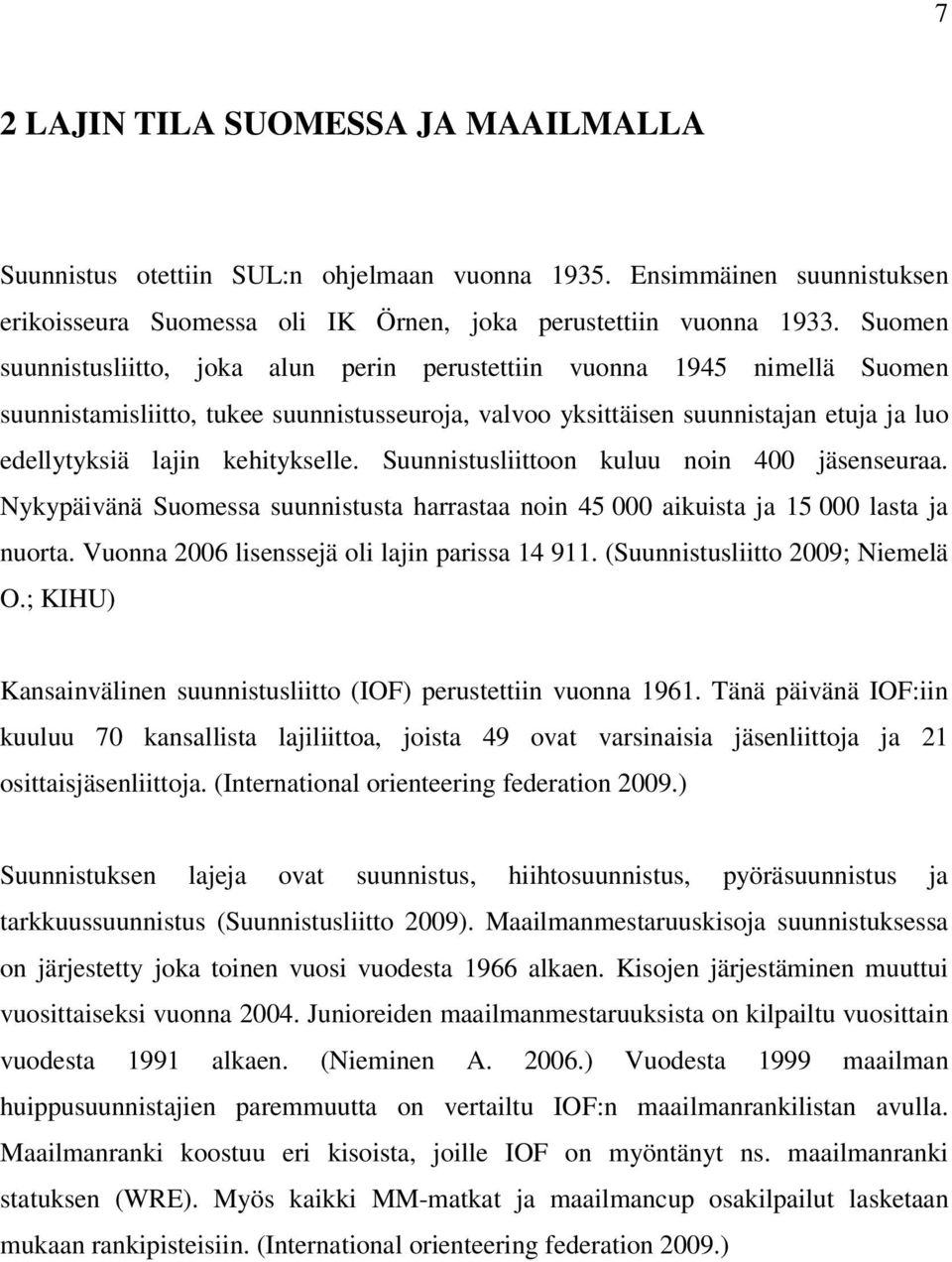 kehitykselle. Suunnistusliittoon kuluu noin 400 jäsenseuraa. Nykypäivänä Suomessa suunnistusta harrastaa noin 45 000 aikuista ja 15 000 lasta ja nuorta.