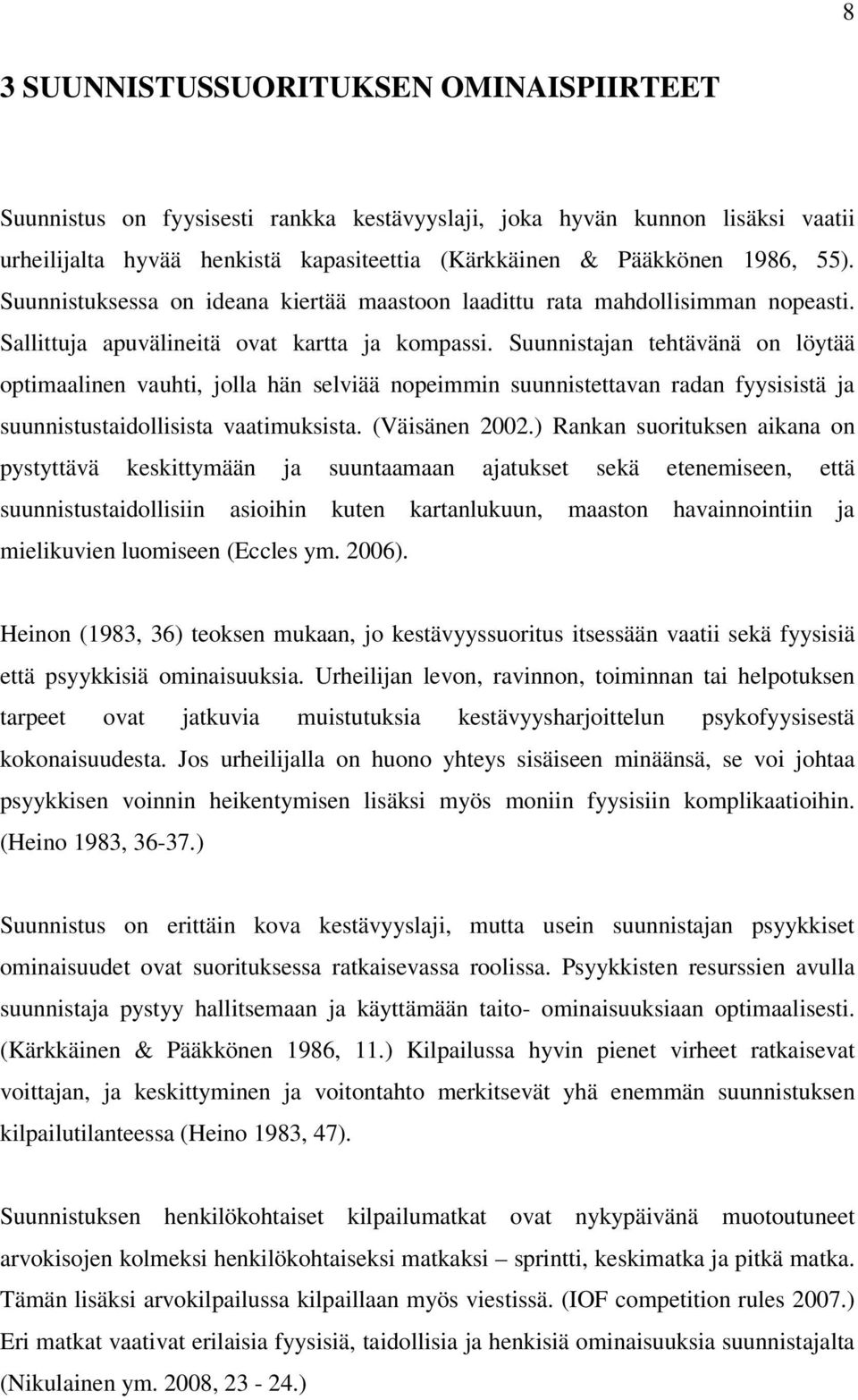 Suunnistajan tehtävänä on löytää optimaalinen vauhti, jolla hän selviää nopeimmin suunnistettavan radan fyysisistä ja suunnistustaidollisista vaatimuksista. (Väisänen 2002.
