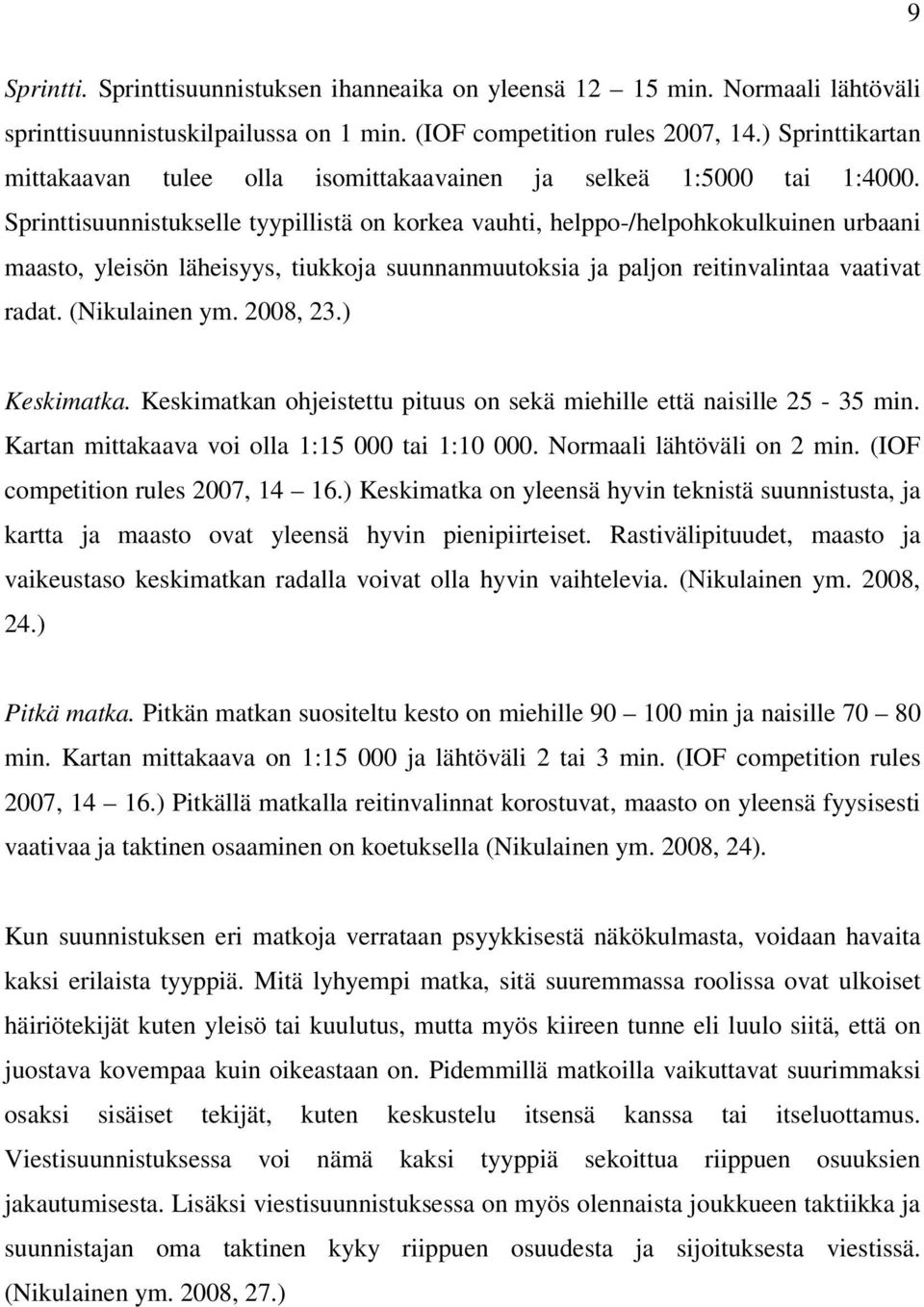 Sprinttisuunnistukselle tyypillistä on korkea vauhti, helppo-/helpohkokulkuinen urbaani maasto, yleisön läheisyys, tiukkoja suunnanmuutoksia ja paljon reitinvalintaa vaativat radat. (Nikulainen ym.