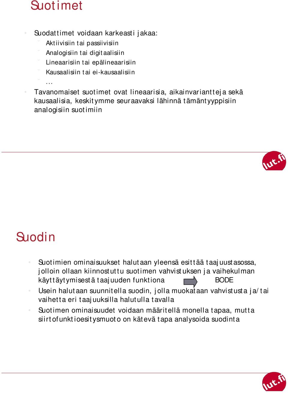 halutaan yleensä esittää taajuustasossa, jolloin ollaan kiinnostuttu suotimen vahvistuksen ja vaihekulman käyttäytymisestä taajuuden funktiona BODE Usein halutaan suunnitella suodin,