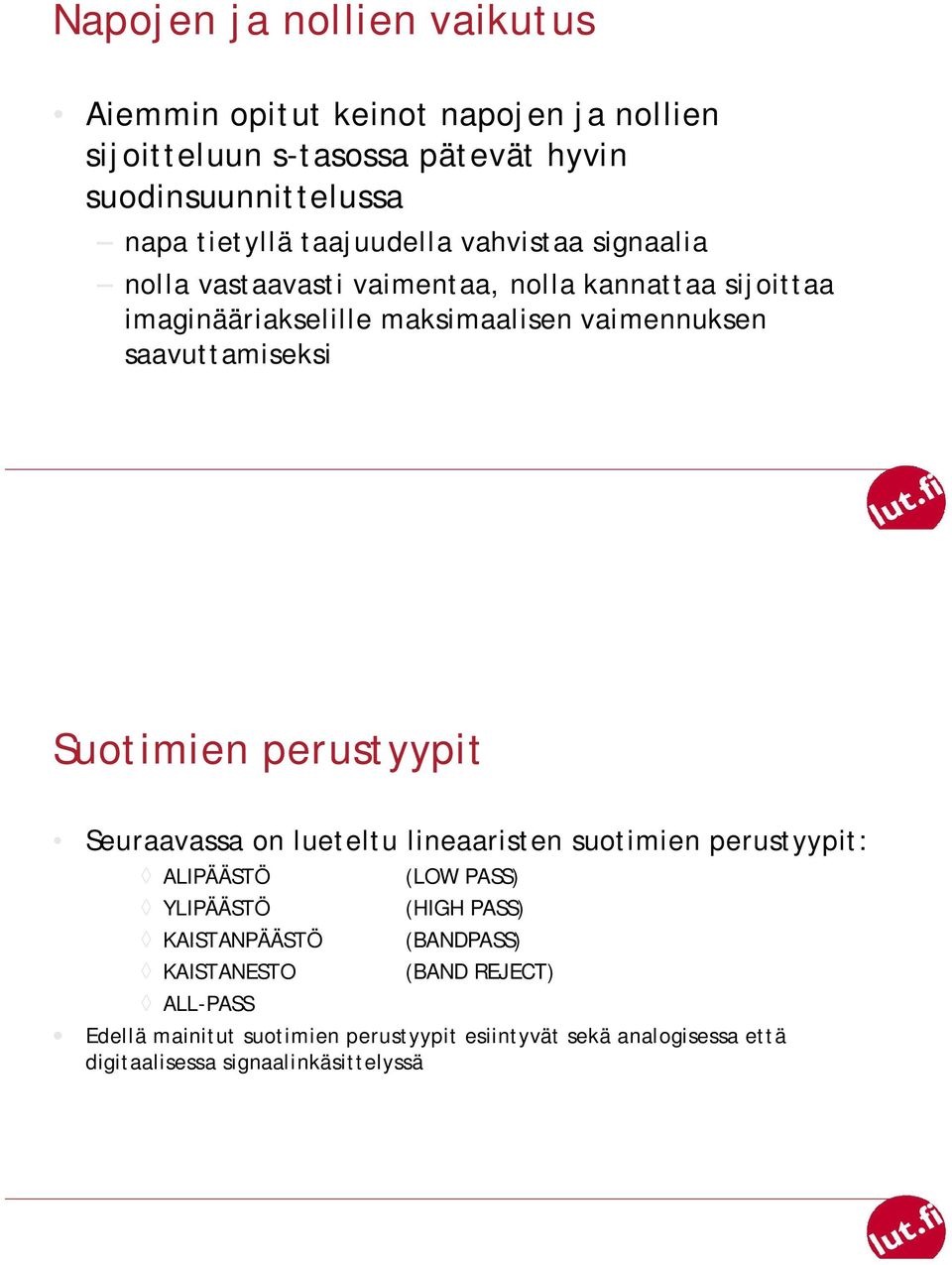 saavuttamiseksi Suotimien perustyypit Seuraavassa on lueteltu lineaaristen suotimien perustyypit: ALIPÄÄSTÖ YLIPÄÄSTÖ KAISTANPÄÄSTÖ KAISTANESTO