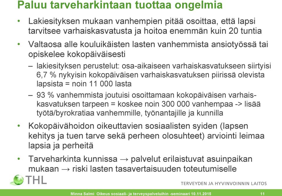 = noin 11 000 lasta 93 % vanhemmista joutuisi osoittamaan kokopäiväisen varhaiskasvatuksen tarpeen = koskee noin 300 000 vanhempaa -> lisää työtä/byrokratiaa vanhemmille, työnantajille ja kunnilla