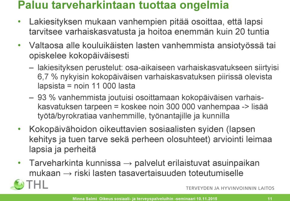 = noin 11 000 lasta 93 % vanhemmista joutuisi osoittamaan kokopäiväisen varhaiskasvatuksen tarpeen = koskee noin 300 000 vanhempaa -> lisää työtä/byrokratiaa vanhemmille, työnantajille ja kunnilla