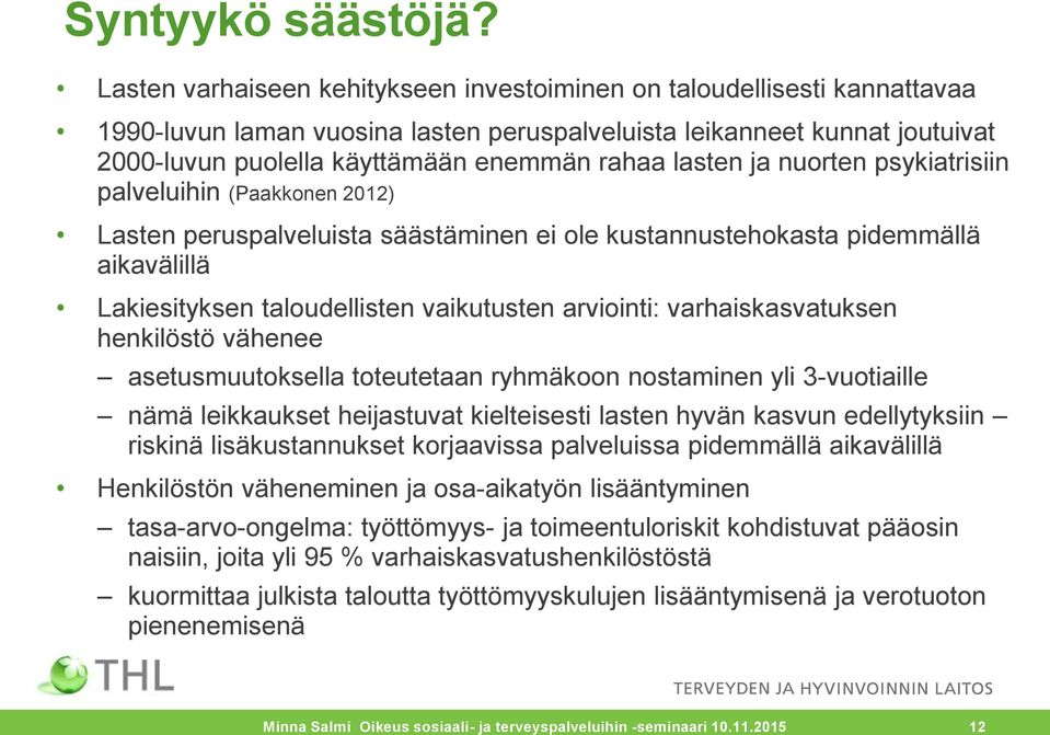 lasten ja nuorten psykiatrisiin palveluihin (Paakkonen 2012) Lasten peruspalveluista säästäminen ei ole kustannustehokasta pidemmällä aikavälillä Lakiesityksen taloudellisten vaikutusten arviointi: