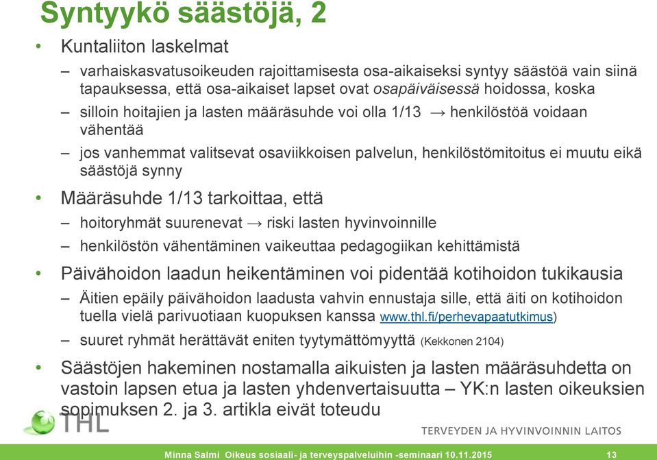 tarkoittaa, että hoitoryhmät suurenevat riski lasten hyvinvoinnille henkilöstön vähentäminen vaikeuttaa pedagogiikan kehittämistä Päivähoidon laadun heikentäminen voi pidentää kotihoidon tukikausia