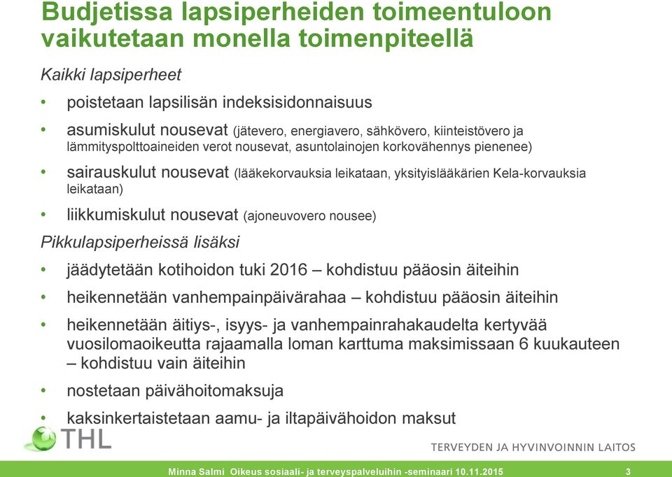 liikkumiskulut nousevat (ajoneuvovero nousee) Pikkulapsiperheissä lisäksi jäädytetään kotihoidon tuki 2016 kohdistuu pääosin äiteihin heikennetään vanhempainpäivärahaa kohdistuu pääosin äiteihin