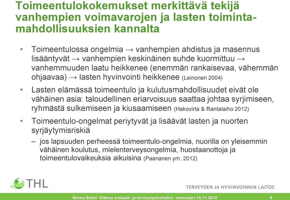 vähäinen asia: taloudellinen eriarvoisuus saattaa johtaa syrjimiseen, ryhmästä sulkemiseen ja kiusaamiseen (Hakovirta & Rantalaiho 2012) Toimeentulo-ongelmat periytyvät ja lisäävät lasten ja nuorten
