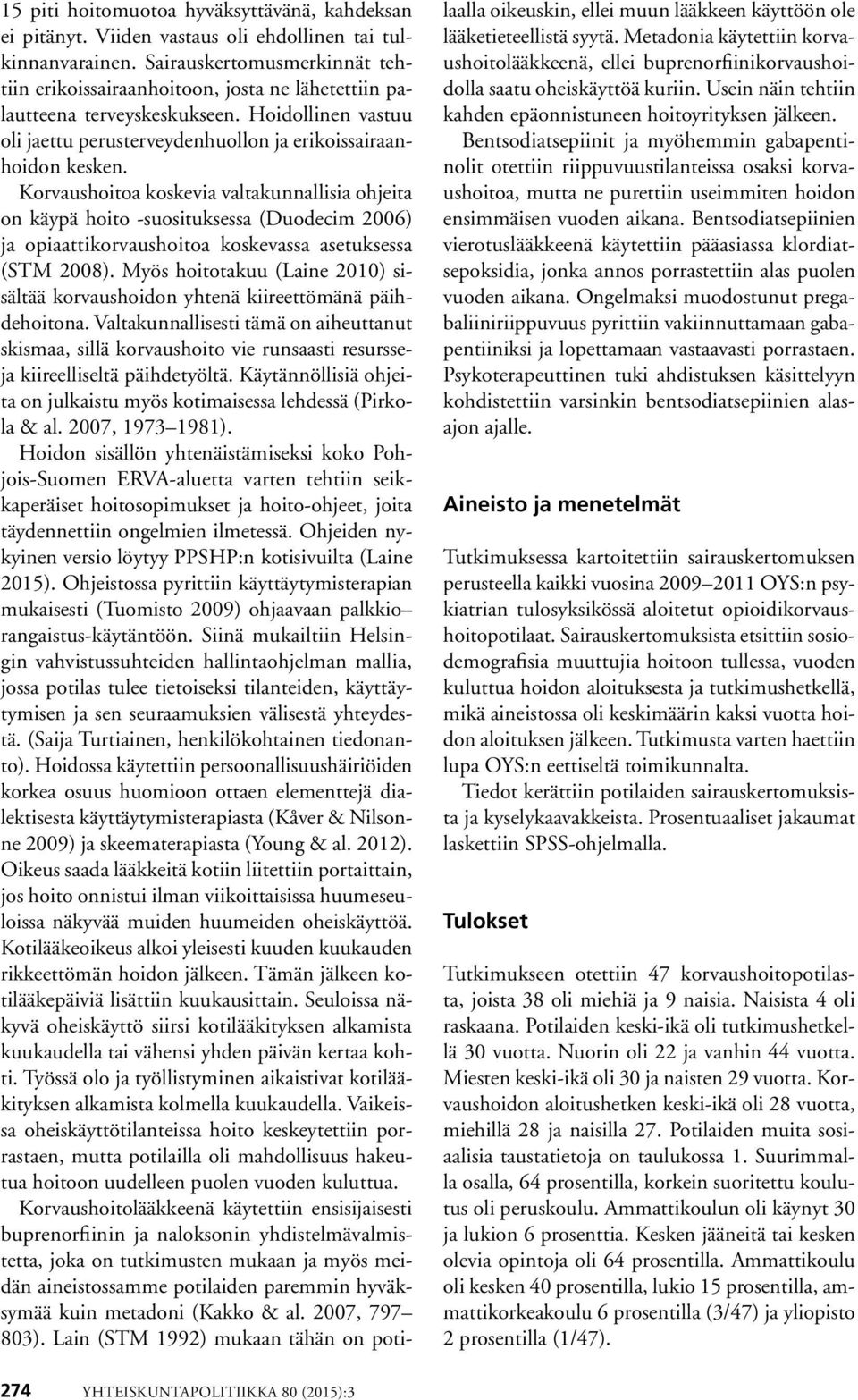 Korvaushoitoa koskevia valtakunnallisia ohjeita on käypä hoito -suosituksessa (Duodecim 2006) ja opiaattikorvaushoitoa koskevassa asetuksessa (STM 2008).