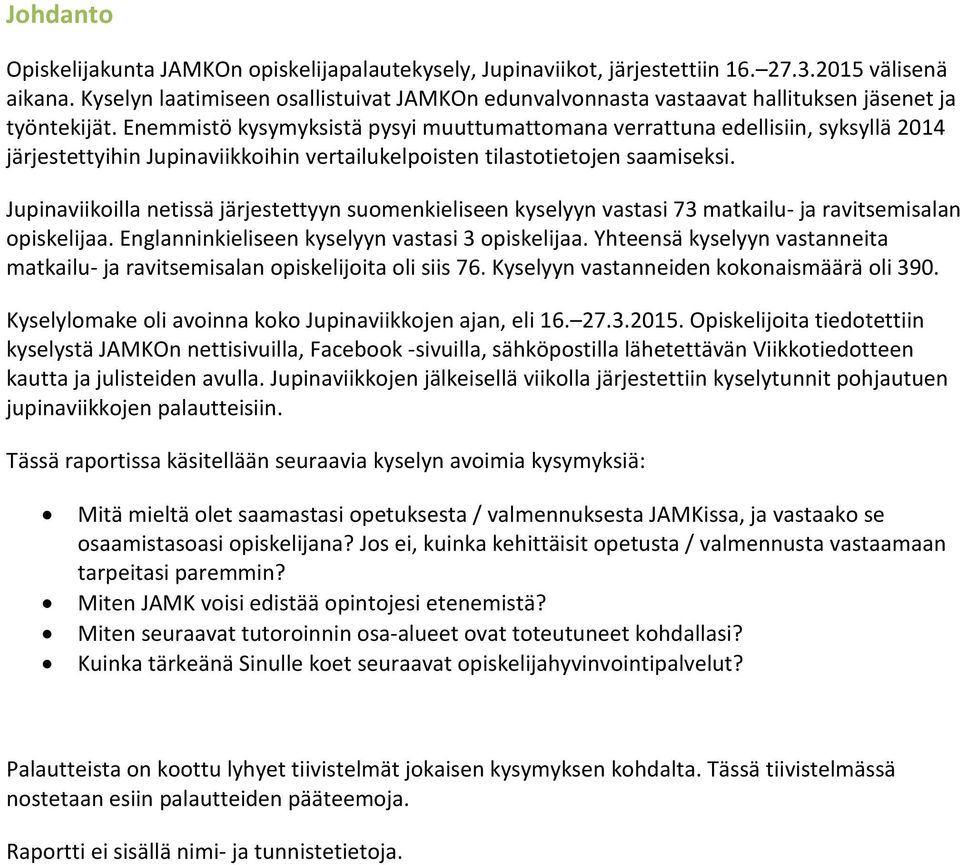 Enemmistö kysymyksistä pysyi muuttumattomana verrattuna edellisiin, syksyllä 2014 järjestettyihin Jupinaviikkoihin vertailukelpoisten tilastotietojen saamiseksi.