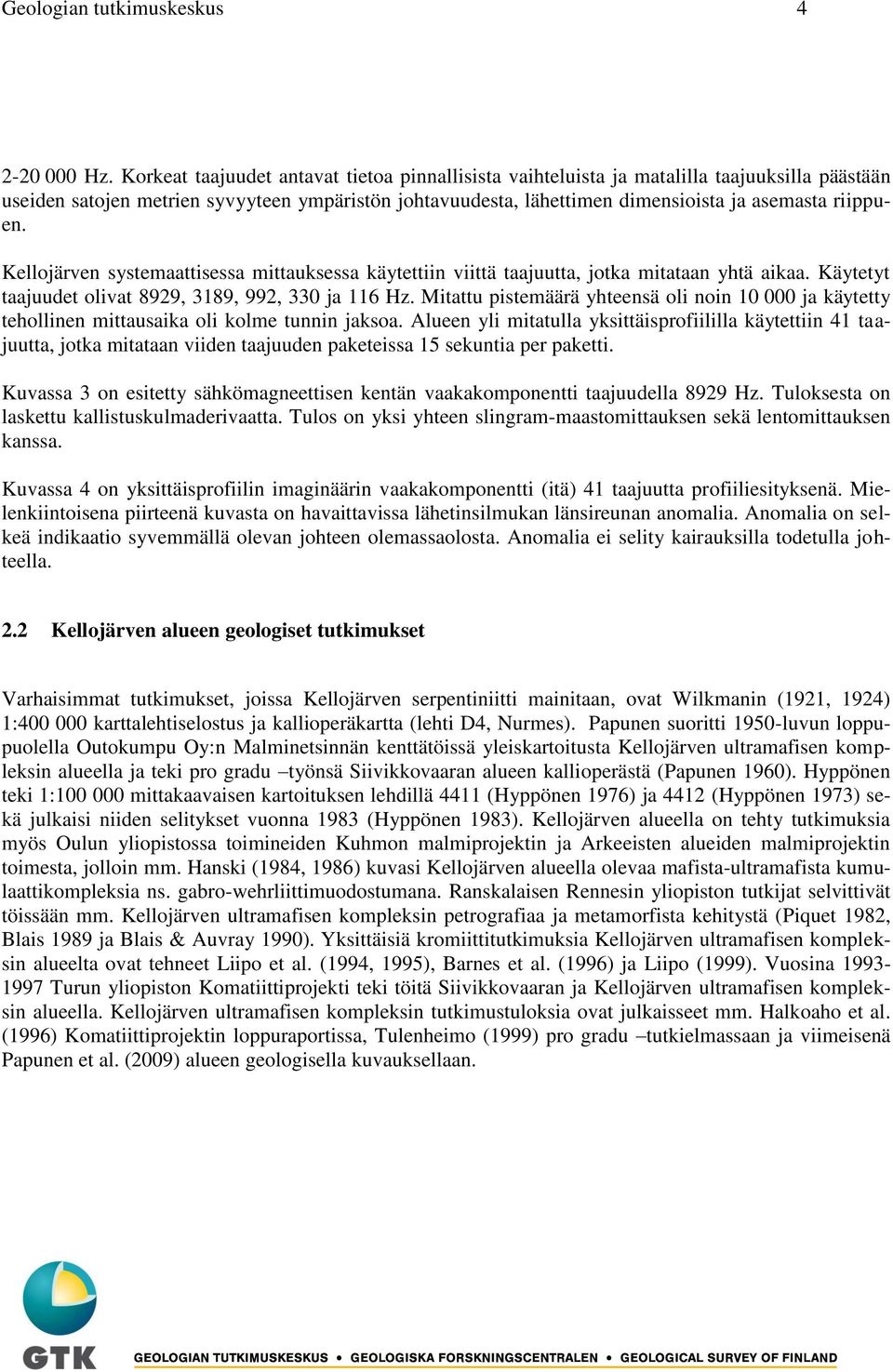 Kellojärven systemaattisessa mittauksessa käytettiin viittä taajuutta, jotka mitataan yhtä aikaa. Käytetyt taajuudet olivat 8929, 3189, 992, 330 ja 116 Hz.