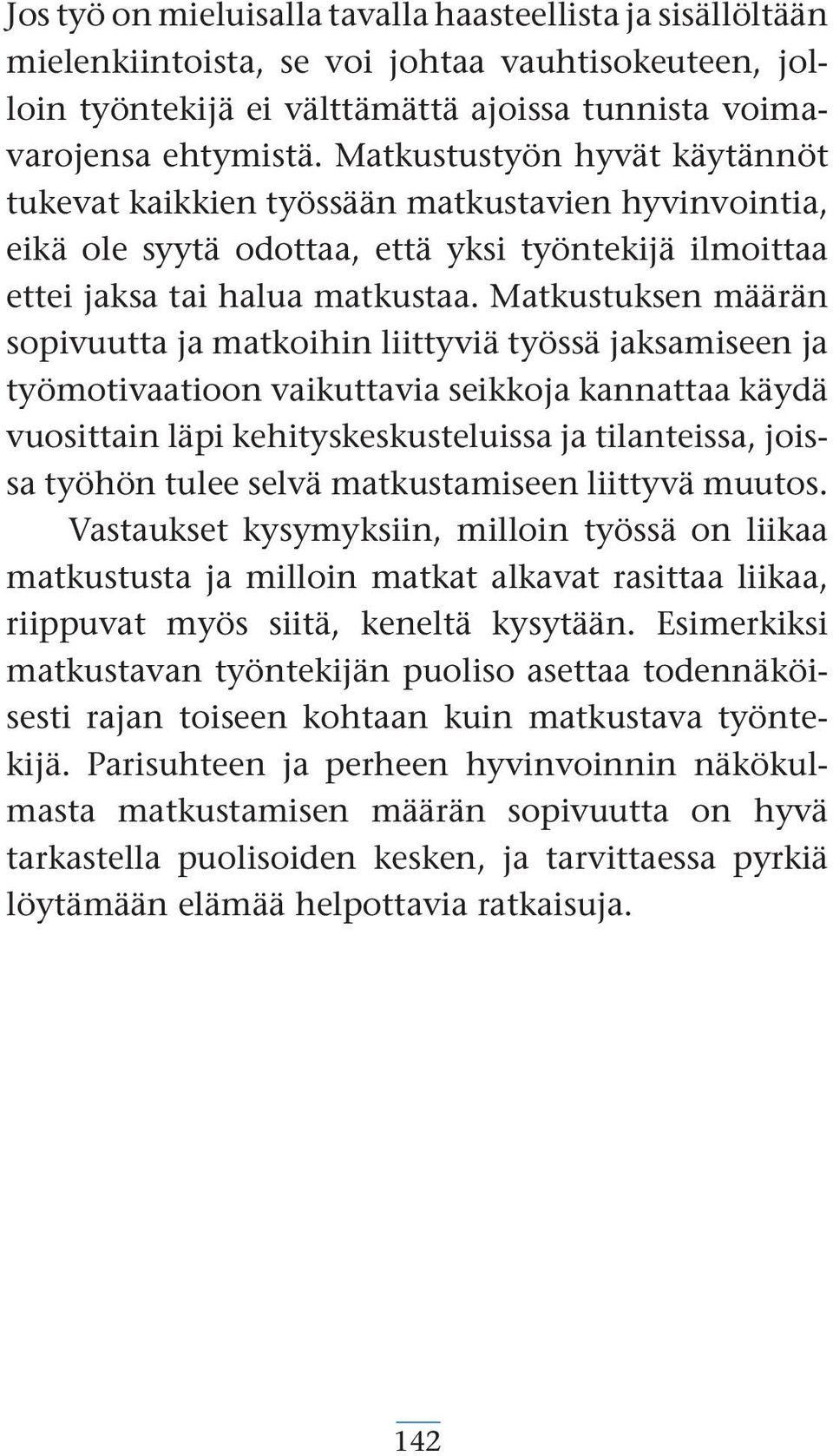 Matkustuksen määrän sopivuutta ja matkoihin liittyviä työssä jaksamiseen ja työmotivaatioon vaikuttavia seikkoja kannattaa käydä vuosittain läpi kehityskeskusteluissa ja tilanteissa, joissa työhön