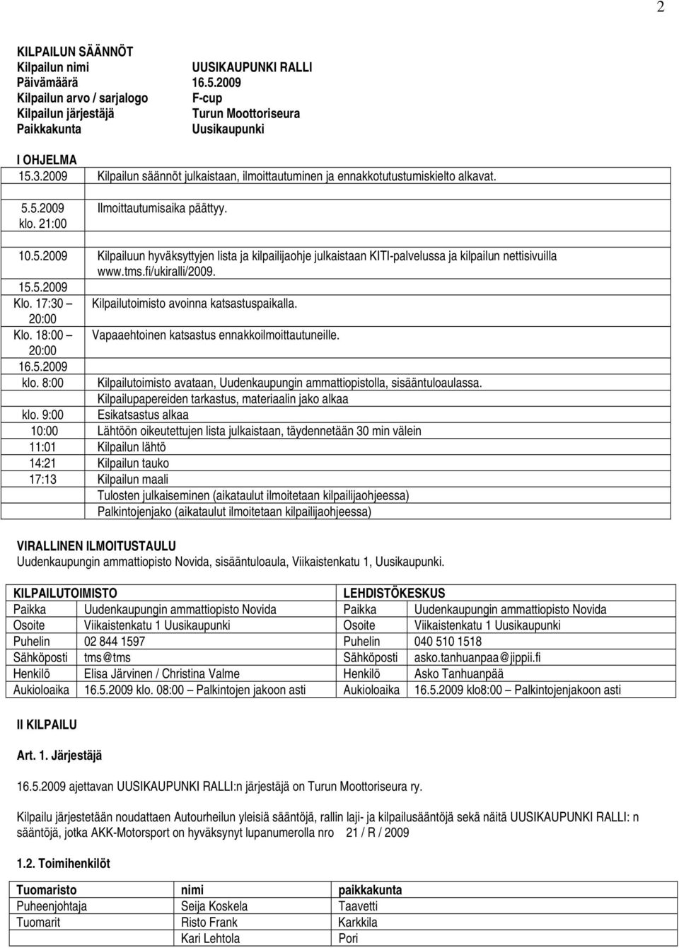 5.2009 klo. 21:00 Ilmoittautumisaika päättyy. 10.5.2009 Kilpailuun hyväksyttyjen lista ja kilpailijaohje julkaistaan KITI-palvelussa ja kilpailun nettisivuilla www.tms.fi/ukiralli/2009. 15.5.2009 Klo.