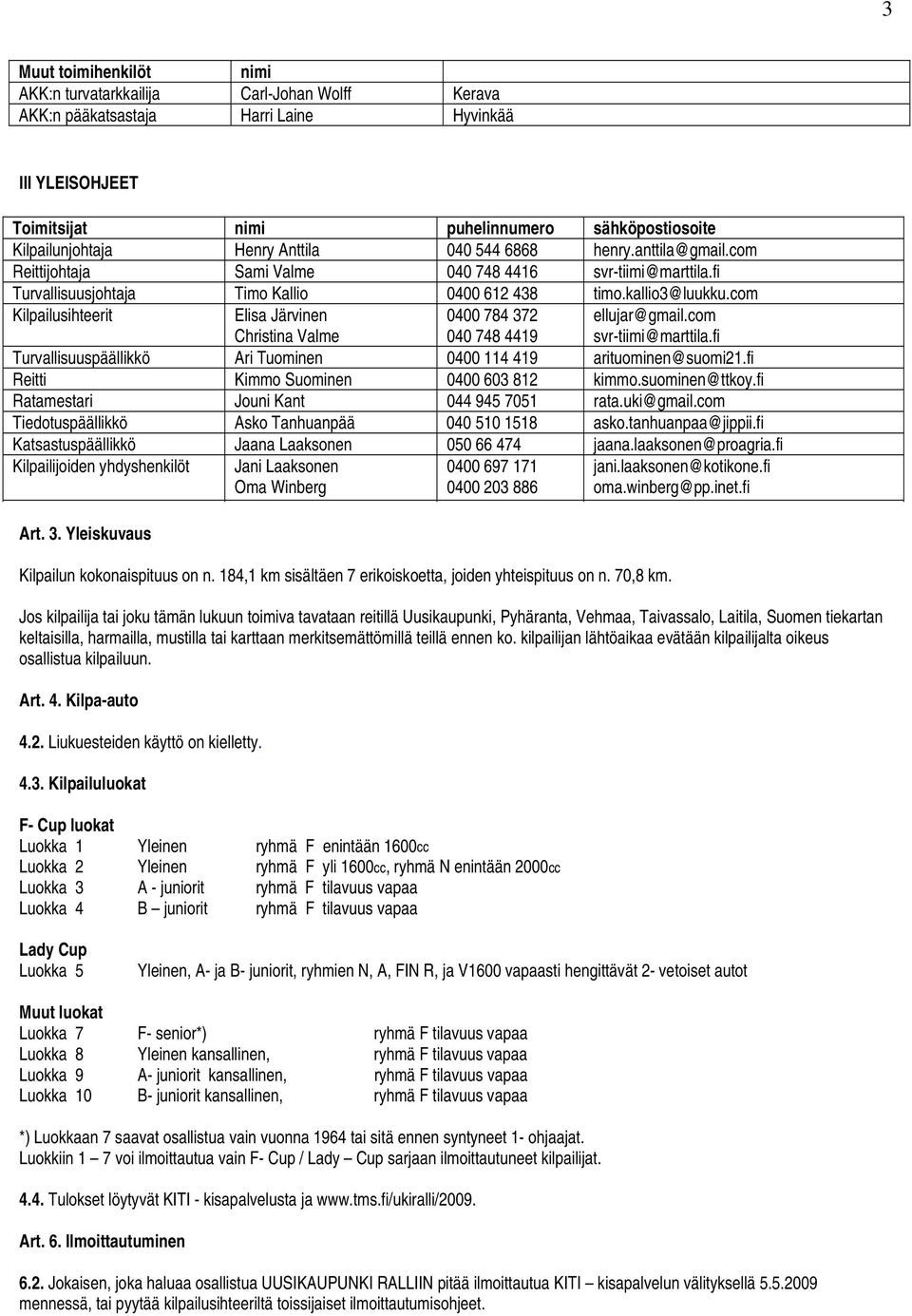 com Kilpailusihteerit Elisa Järvinen 0400 784 372 ellujar@gmail.com Christina Valme 040 748 4419 svr-tiimi@marttila.fi Turvallisuuspäällikkö Ari Tuominen 0400 114 419 arituominen@suomi21.