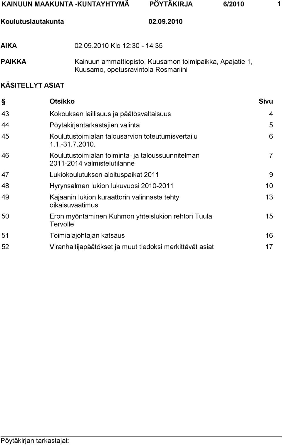 2010 Klo 12:30-14:35 PAIKKA Kainuun ammattiopisto, Kuusamon toimipaikka, Apajatie 1, Kuusamo, opetusravintola Rosmariini KÄSITELLYT ASIAT Otsikko Sivu 43 Kokouksen laillisuus ja päätösvaltaisuus 4