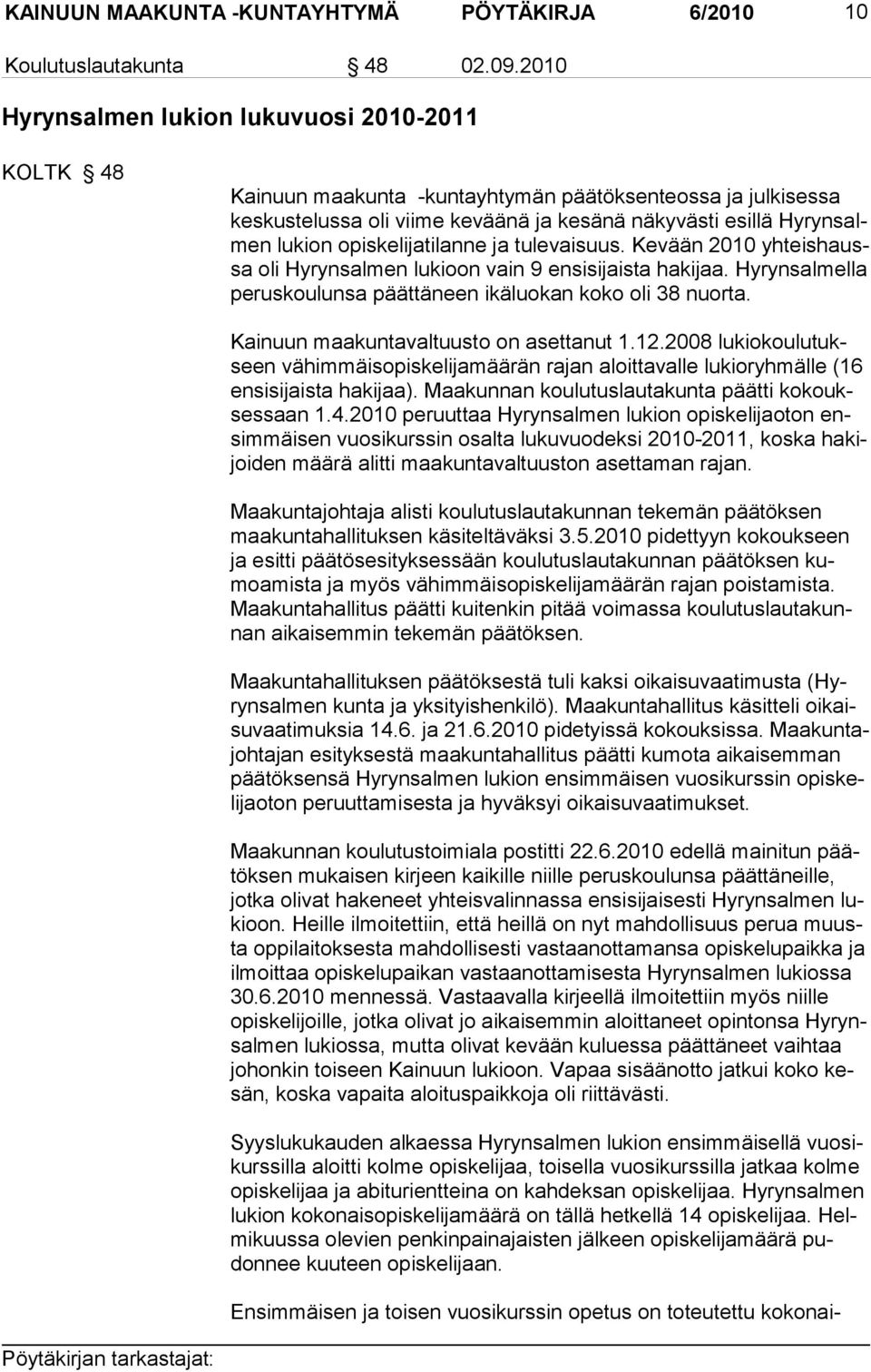 opiskelijatilanne ja tulevaisuus. Kevään 2010 yhteishaussa oli Hyrynsalmen lukioon vain 9 ensisijaista hakijaa. Hyrynsalmella peruskoulunsa päättäneen ikäluokan koko oli 38 nuorta.