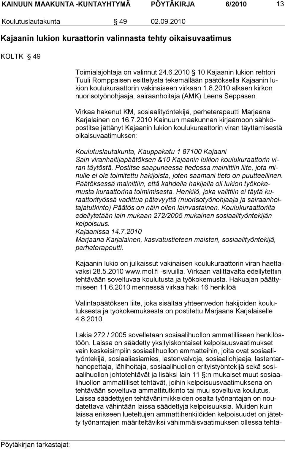 2010 Kainuun maakunnan kirjaamoon sähköpostitse jät tä nyt Ka jaa nin lu kion kouluku raat to rin vi ran täyttämisestä oikaisuvaatimuksen: Koulutuslautakunta, Kauppakatu 1 87100 Kajaani Sain