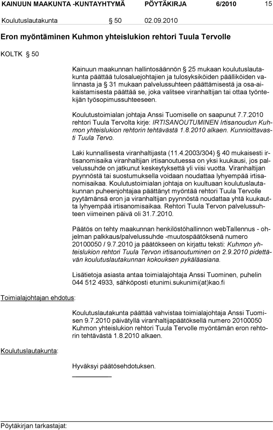 valinnasta ja 31 mu kaan palvelussuhteen päättä misestä ja osa-aikaistamisesta päät tää se, joka valit see viranhaltijan tai ottaa työntekijän työsopimussuhteeseen.