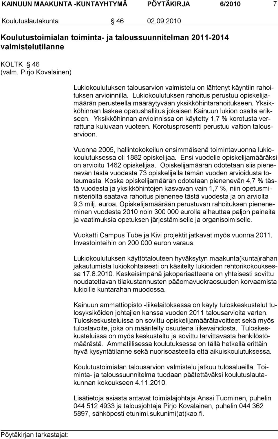 Lukiokoulutuksen rahoitus perustuu opiskelijamäärän perusteella määräytyvään yksikköhintarahoitukseen. Yksikköhinnan laskee opetushallitus jokaisen Kainuun lukion osalta erikseen.