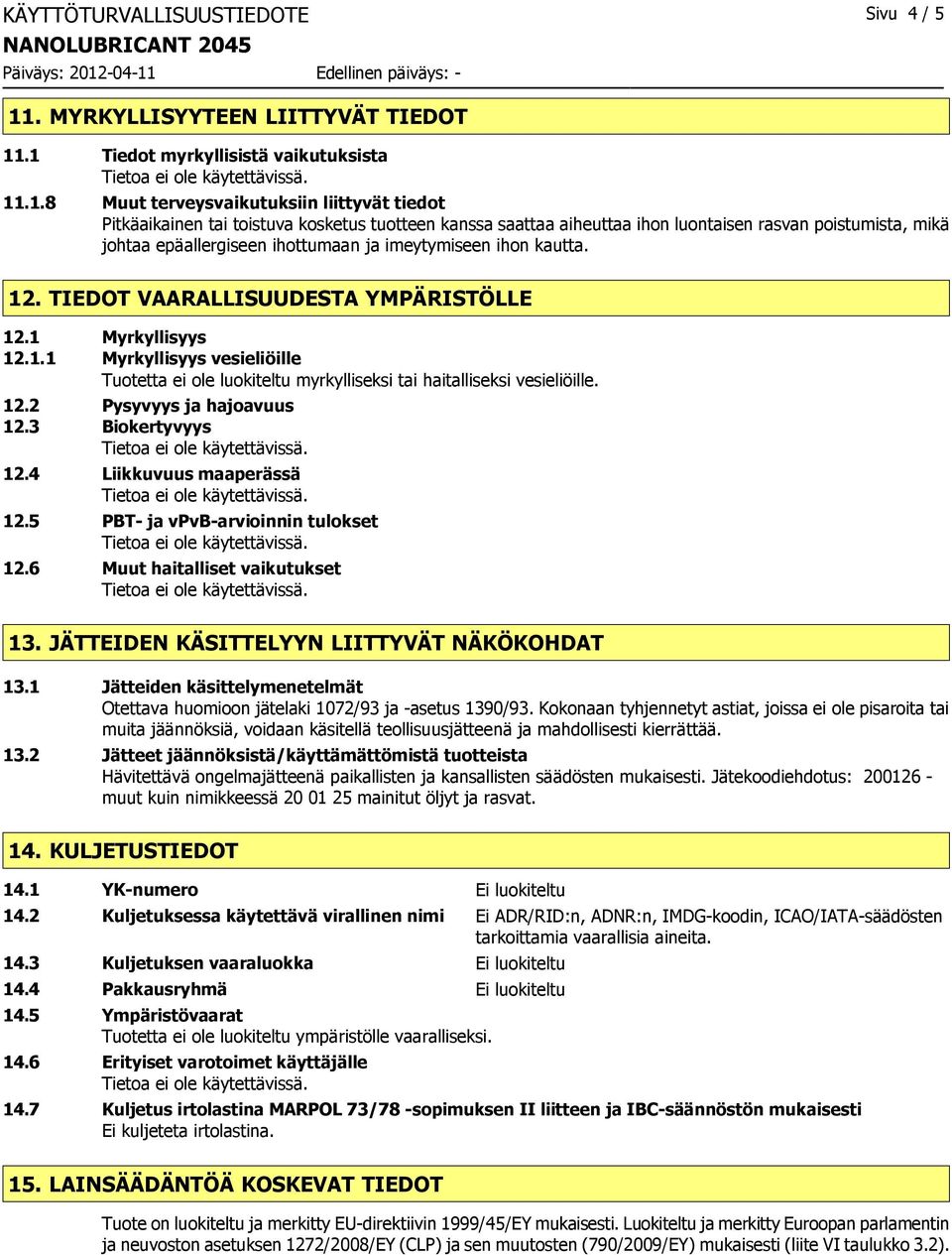 .1 Tiedot myrkyllisistä vaikutuksista 11.1.8 Muut terveysvaikutuksiin liittyvät tiedot Pitkäaikainen tai toistuva kosketus tuotteen kanssa saattaa aiheuttaa ihon luontaisen rasvan poistumista, mikä