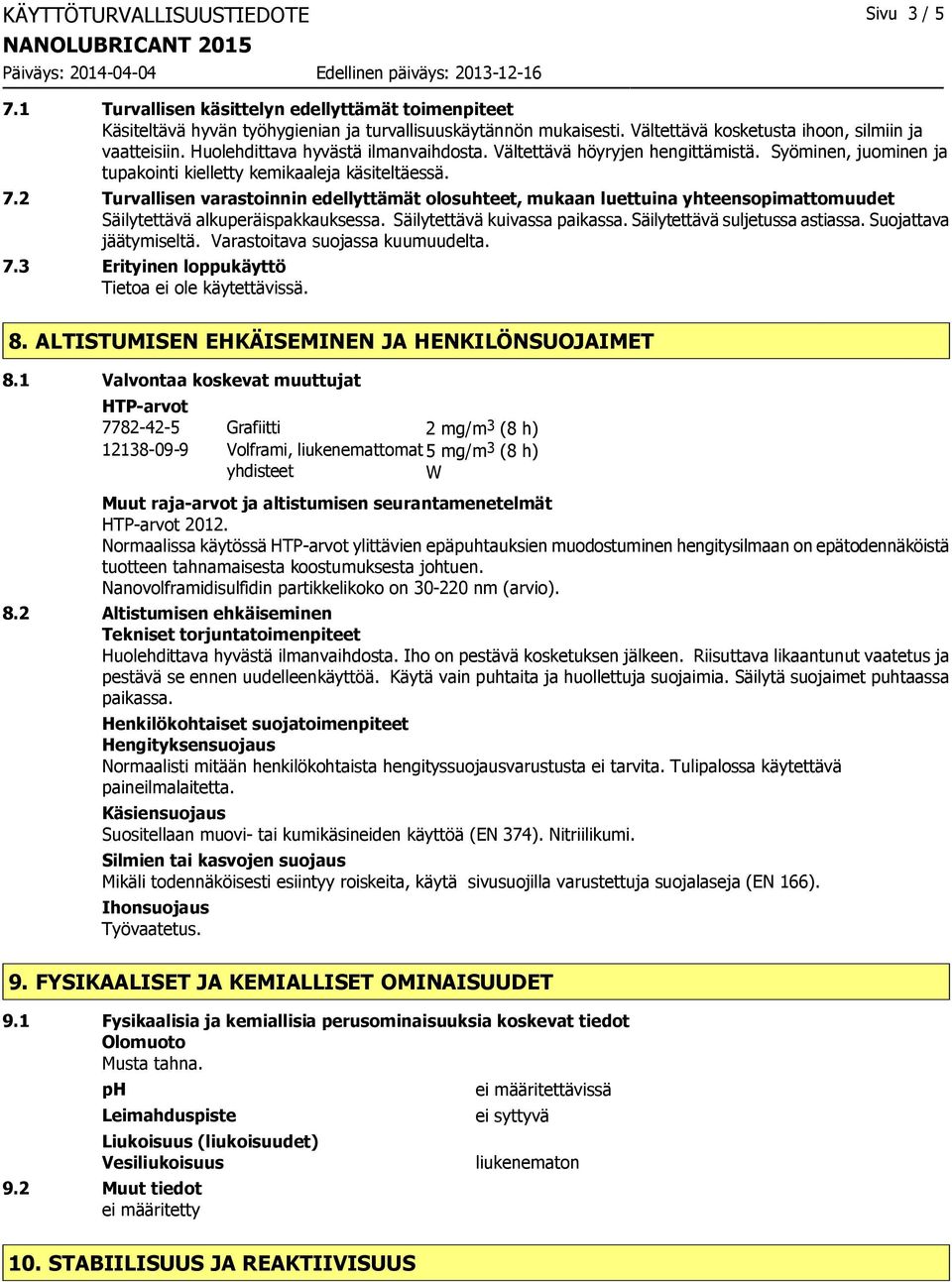 2 Turvallisen varastoinnin edellyttämät olosuhteet, mukaan luettuina yhteensopimattomuudet Säilytettävä alkuperäispakkauksessa. Säilytettävä kuivassa paikassa. Säilytettävä suljetussa astiassa.